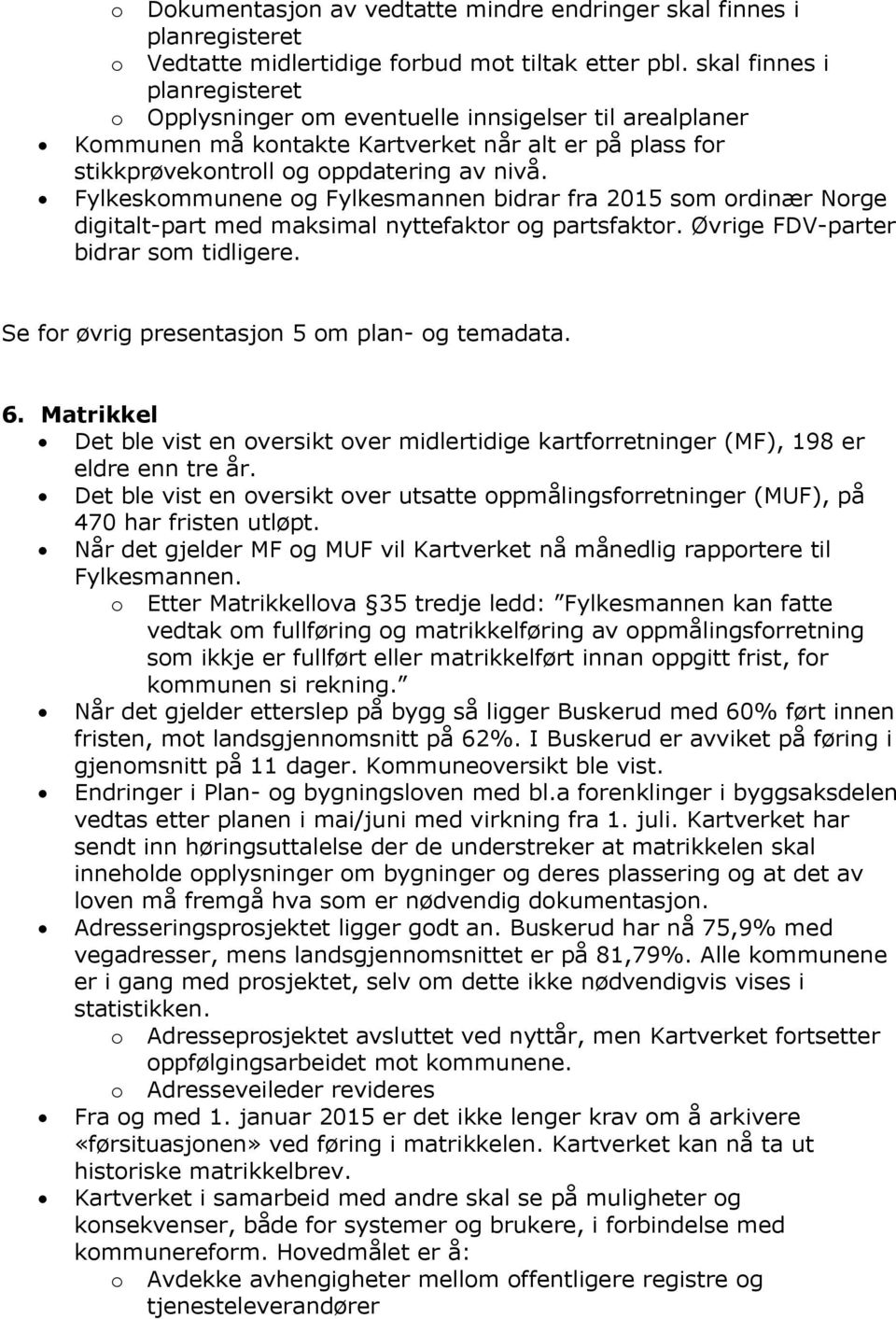 Fylkeskommunene og Fylkesmannen bidrar fra 2015 som ordinær Norge digitalt-part med maksimal nyttefaktor og partsfaktor. Øvrige FDV-parter bidrar som tidligere.