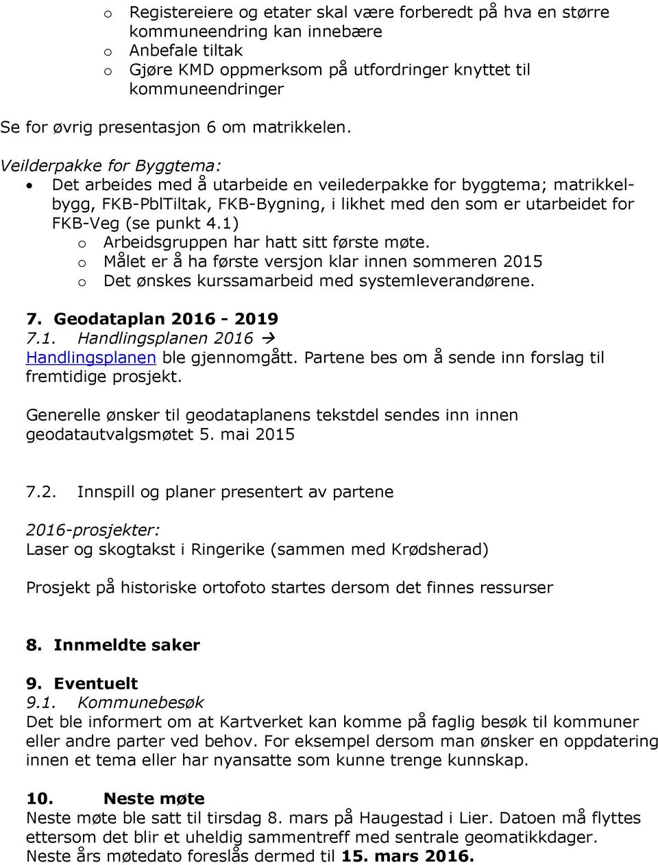 Veilderpakke for Byggtema: Det arbeides med å utarbeide en veilederpakke for byggtema; matrikkelbygg, FKB-PblTiltak, FKB-Bygning, i likhet med den som er utarbeidet for FKB-Veg (se punkt 4.