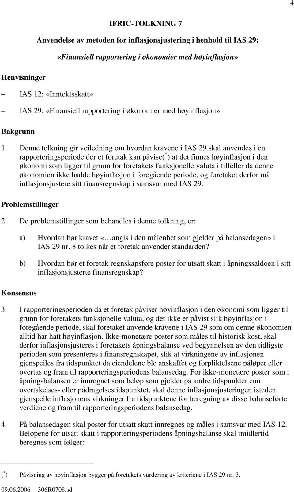 Denne tolkning gir veiledning om hvordan kravene i IAS 29 skal anvendes i en rapporteringsperiode der et foretak kan påvise( * ) at det finnes høyinflasjon i den økonomi som ligger til grunn for