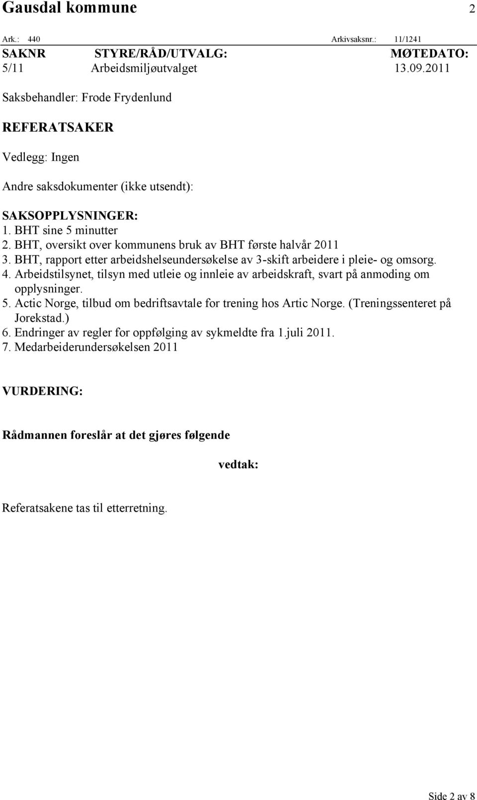 BHT, oversikt over kommunens bruk av BHT første halvår 2011 3. BHT, rapport etter arbeidshelseundersøkelse av 3-skift arbeidere i pleie- og omsorg. 4.