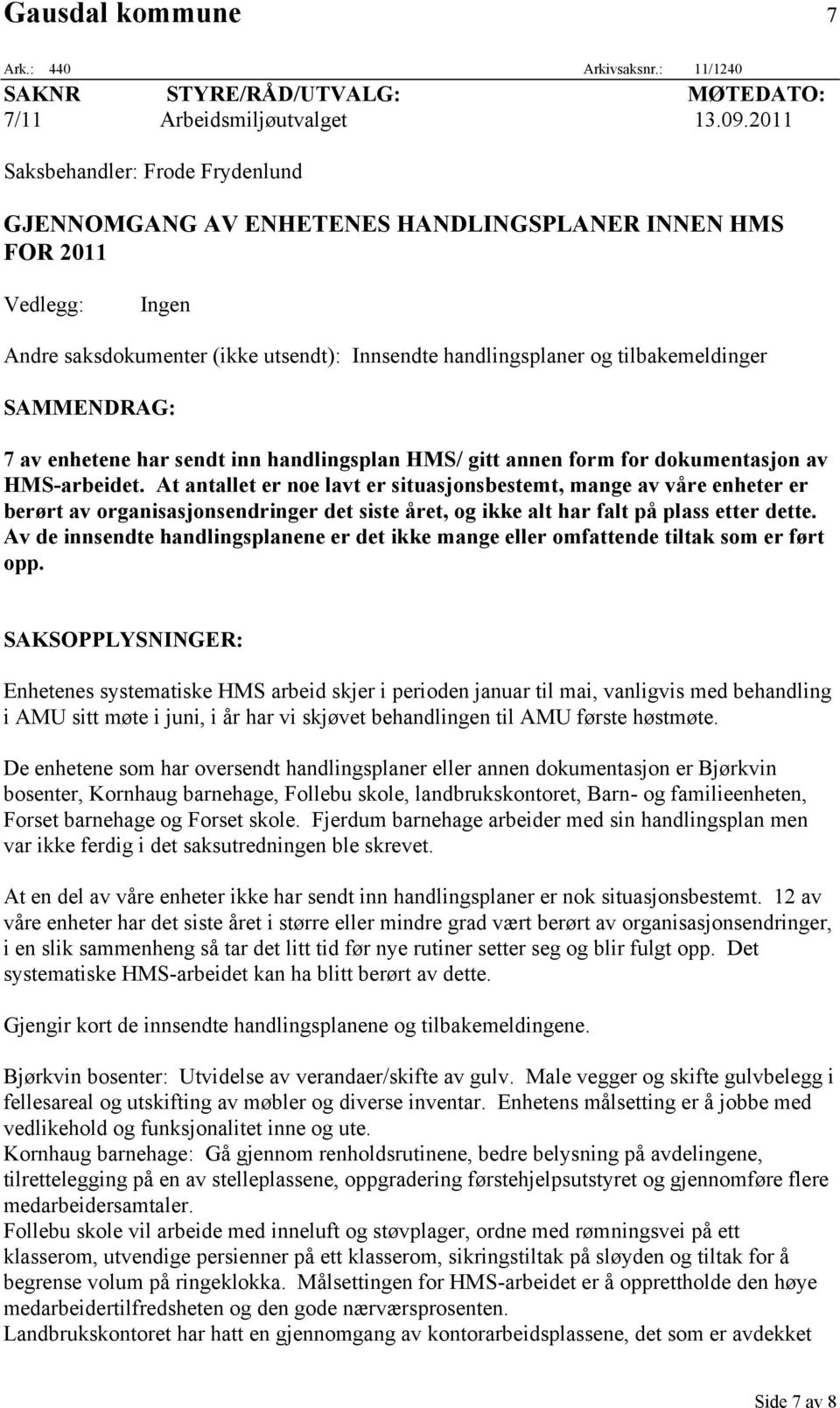 SAMMENDRAG: 7 av enhetene har sendt inn handlingsplan HMS/ gitt annen form for dokumentasjon av HMS-arbeidet.