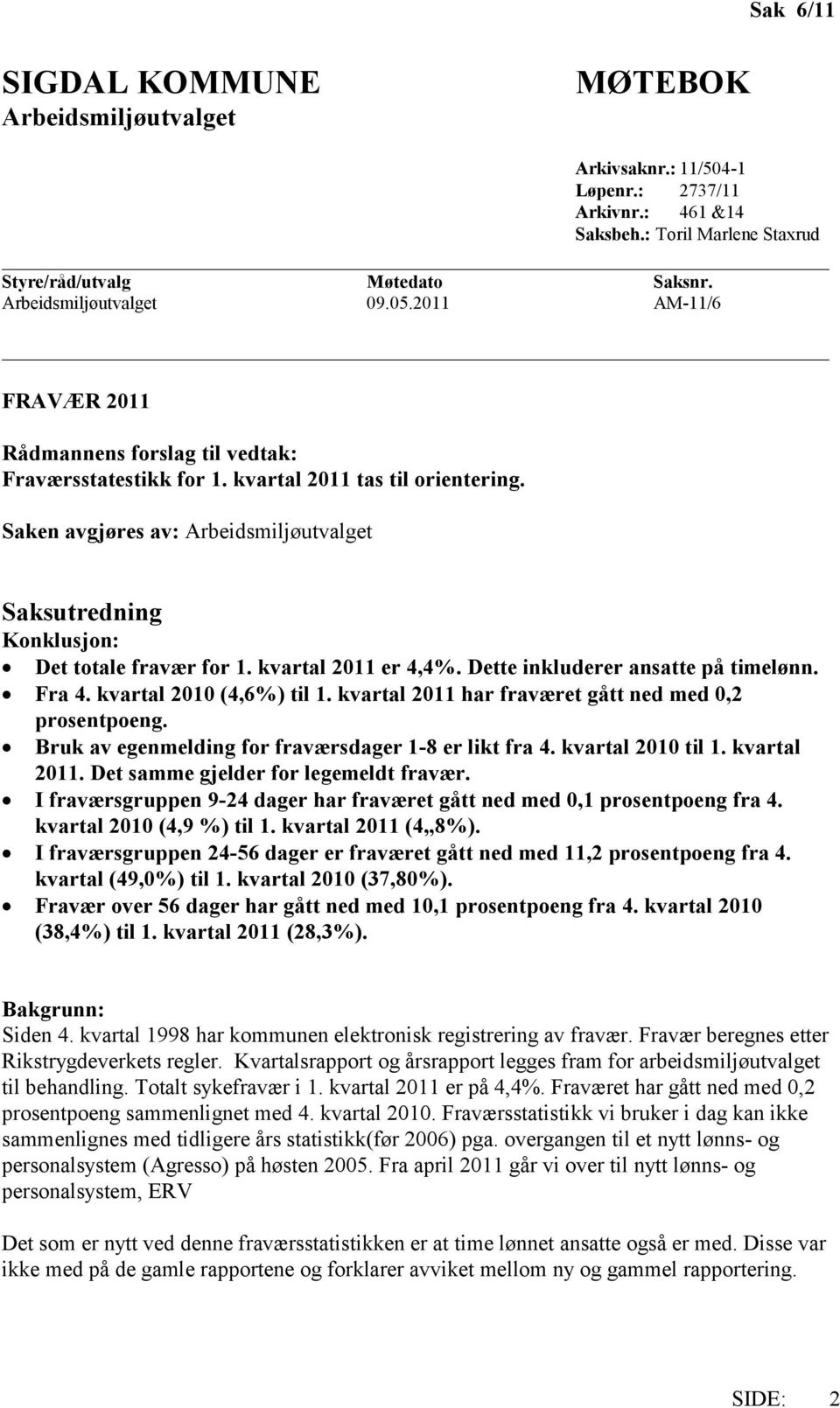 Saken avgjøres av: Arbeidsmiljøutvalget Saksutredning Konklusjon: Det totale fravær for 1. kvartal 2011 er 4,4%. Dette inkluderer ansatte på timelønn. Fra 4. kvartal 2010 (4,6%) til 1.