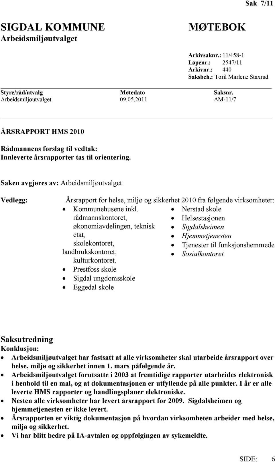 Saken avgjøres av: Arbeidsmiljøutvalget Vedlegg: Årsrapport for helse, miljø og sikkerhet 2010 fra følgende virksomheter: Kommunehusene inkl.