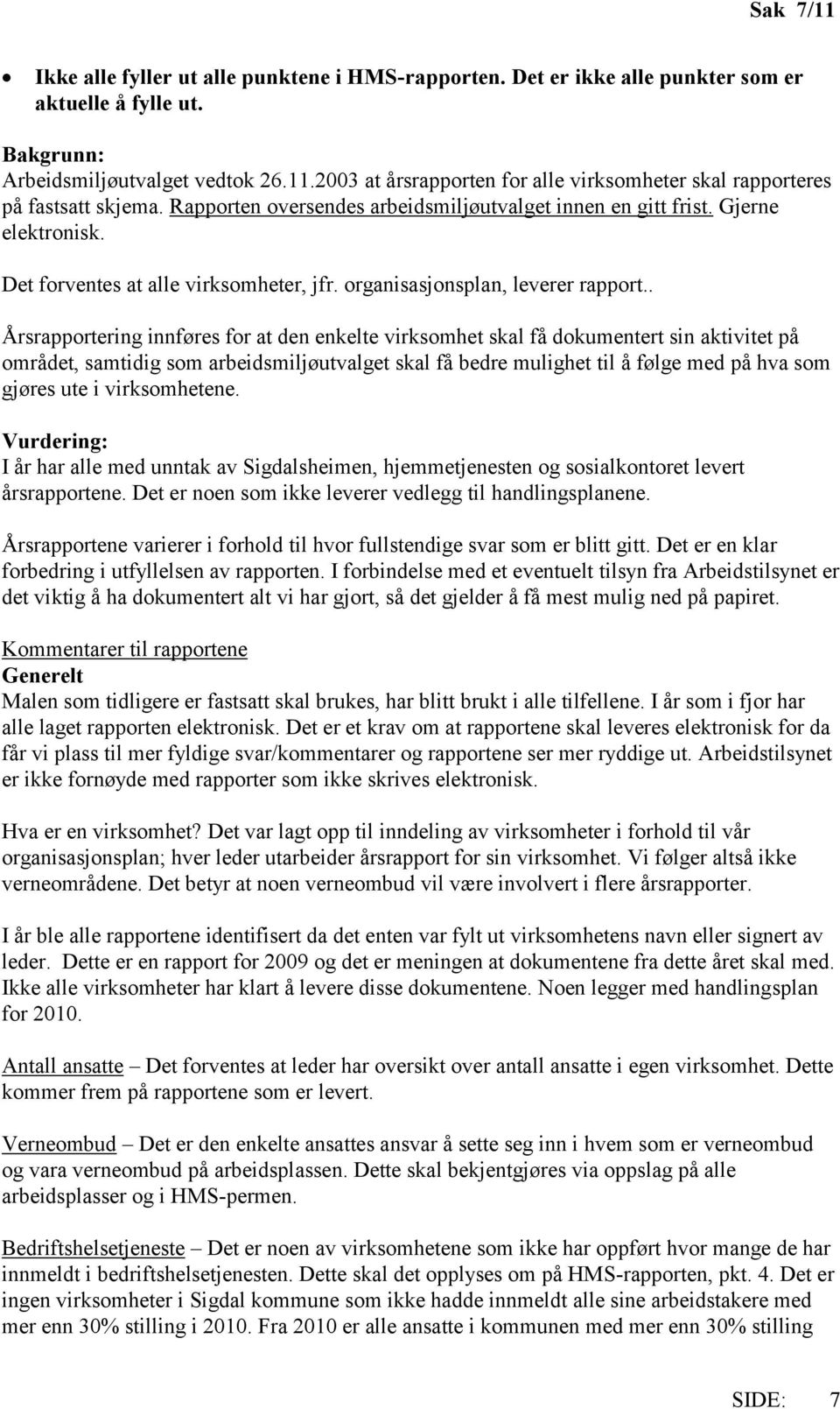 . Årsrapportering innføres for at den enkelte virksomhet skal få dokumentert sin aktivitet på området, samtidig som arbeidsmiljøutvalget skal få bedre mulighet til å følge med på hva som gjøres ute i