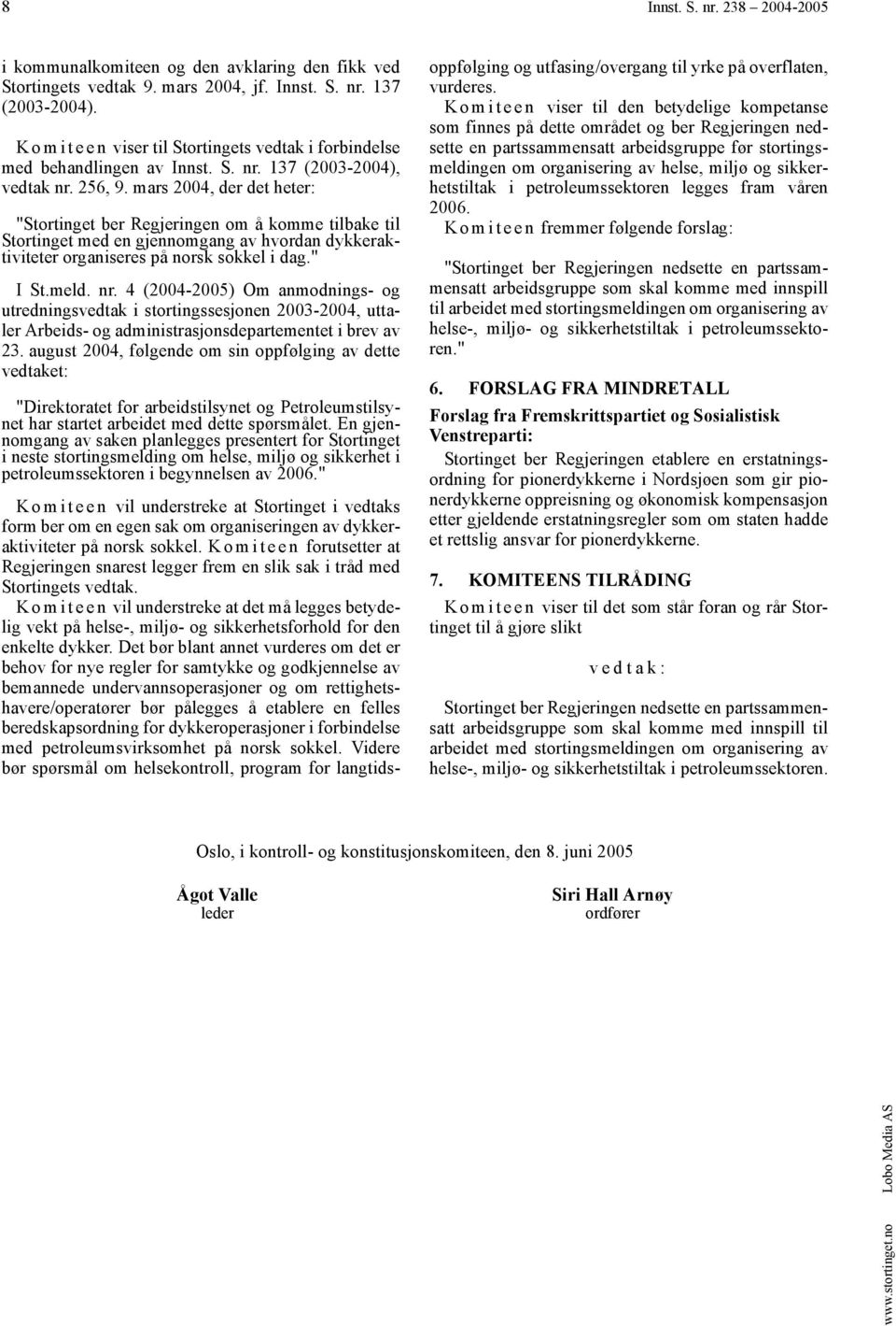 mars 2004, der det heter: "Stortinget ber Regjeringen om å komme tilbake til Stortinget med en gjennomgang av hvordan dykkeraktiviteter organiseres på norsk sokkel i dag." I St.meld. nr.