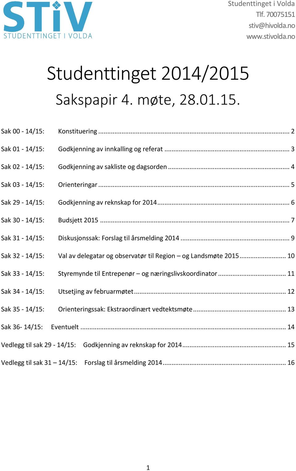 .. 9 Sak 32-14/15: Val av delegatar og observatør til Region og Landsmøte 2015... 10 Sak 33-14/15: Styremynde til Entrepenør og næringslivskoordinator... 11 Sak 34-14/15: Utsetjing av februarmøtet.