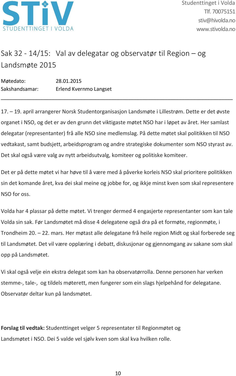 På dette møtet skal politikken til NSO vedtakast, samt budsjett, arbeidsprogram og andre strategiske dokumenter som NSO styrast av.