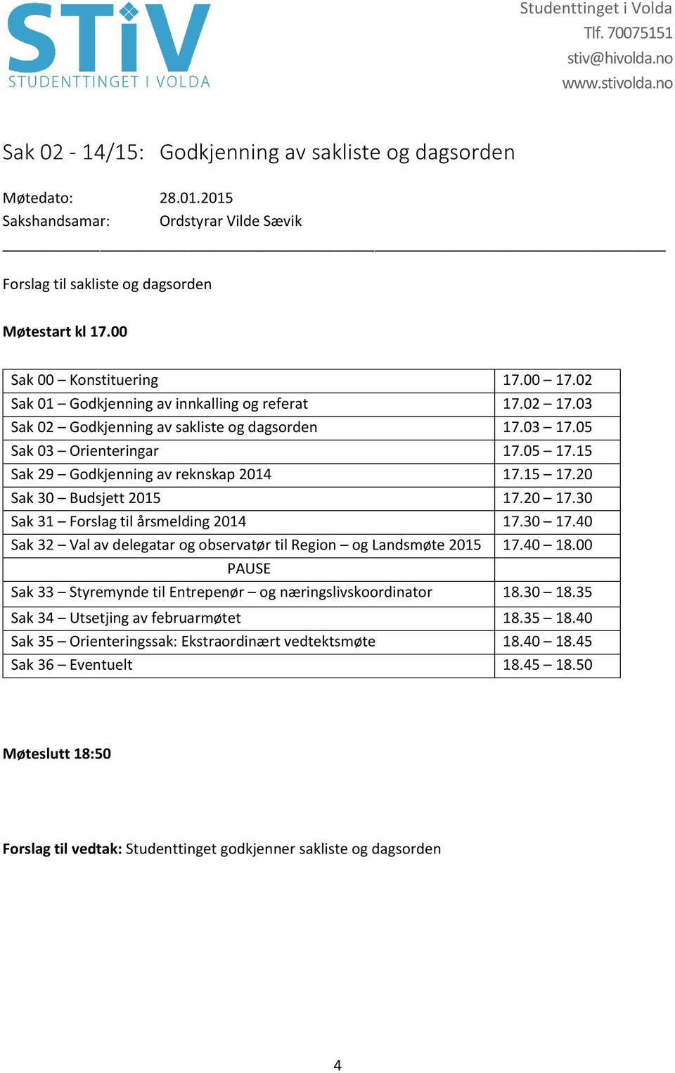 20 Sak 30 Budsjett 2015 17.20 17.30 Sak 31 Forslag til årsmelding 2014 17.30 17.40 Sak 32 Val av delegatar og observatør til Region og Landsmøte 2015 17.40 18.