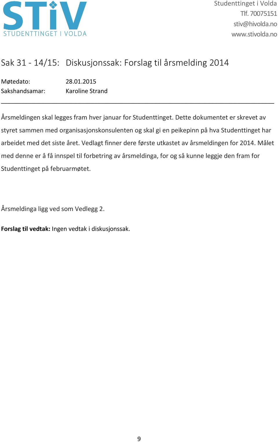 Dette dokumentet er skrevet av styret sammen med organisasjonskonsulenten og skal gi en peikepinn på hva Studenttinget har arbeidet med det