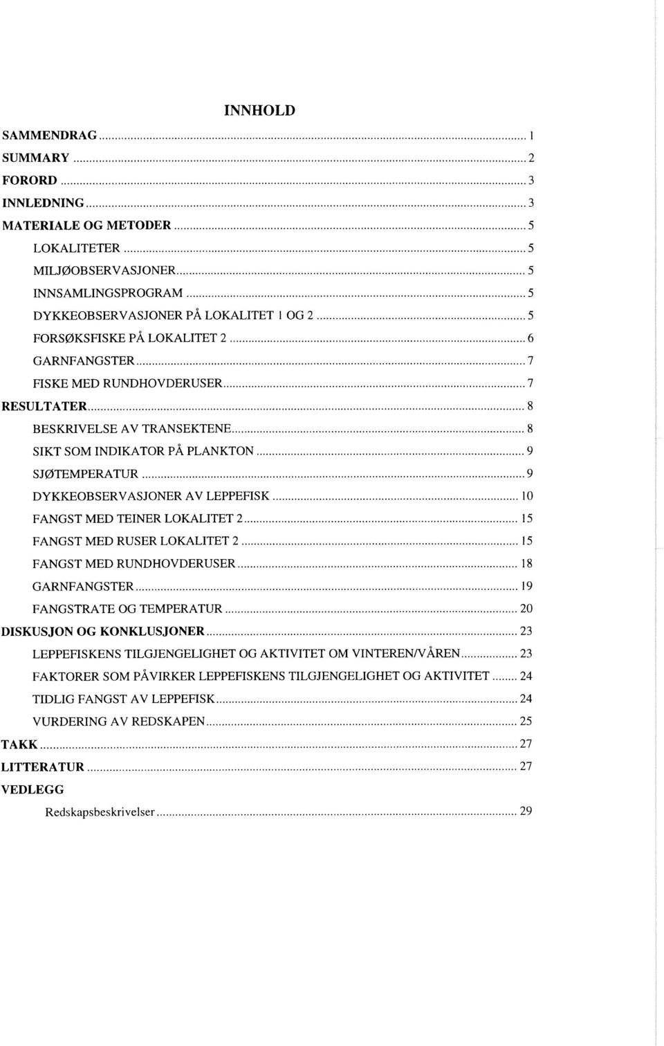 SJØTEMPERATUR... 9... DYKKEOBSERVASJONER AV LEPPEFISK 10 FANGST MED TEINER LOKALITET 2... 15 FANGST MED RUSER LOKALITET 2... 15... FANGST MED RUNDHOVDERUSER 18 GARNFANGSTER.