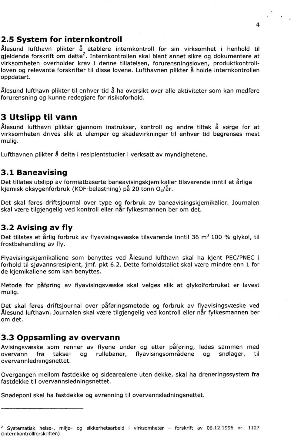 Lufthavnen plikter å holde internkontrollen oppdatert. Ålesund lufthavn plikter til enhver tid å ha oversikt over alle aktiviteter som kan medføre forurensning og kunne redegjøre for risikoforhold.