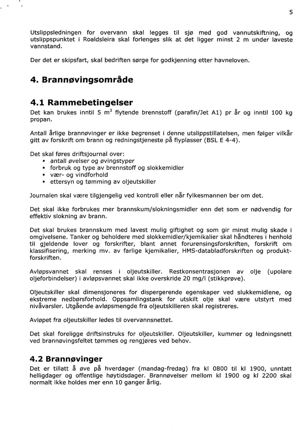 pr år og inntil 100 kg Antall årlige brannøvinger er ikke begrenset i denne utslippstillatelsen, gitt av forskrift om brann og redningstjeneste på flyplasser (BSL E 4-4).