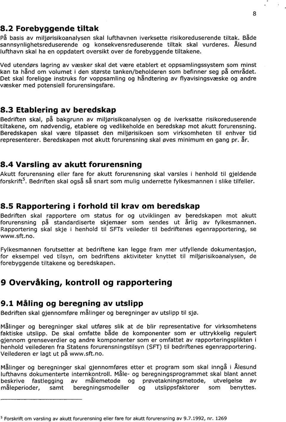 Ved utendørs lagring av væsker skal det være etablert et oppsamlingssystem som minst kan ta hånd om volumet i den største tanken/beholderen som befinner seg på området.