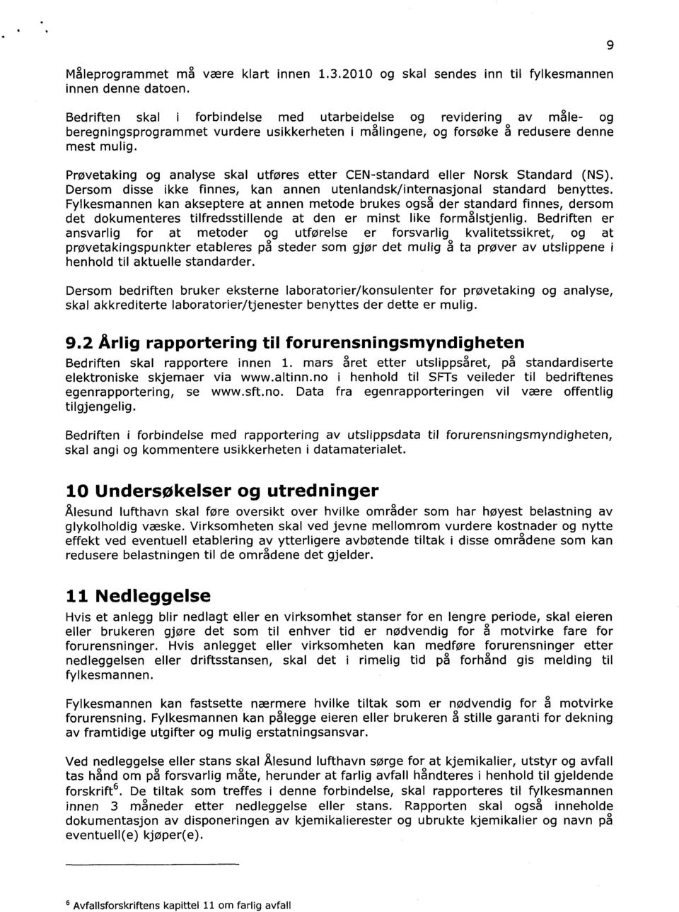 Prøvetaking og analyse skal utføres etter CEN-standard eller Norsk Standard (NS). Dersom disse ikke finnes, kan annen utenlandsk/internasjonal standard benyttes.