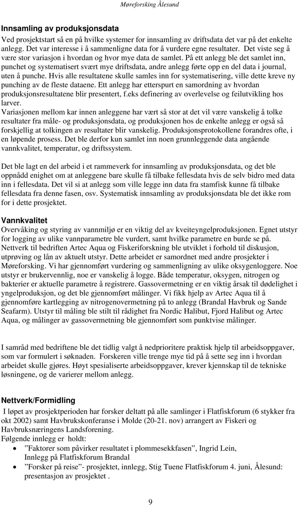 På ett anlegg ble det samlet inn, punchet og systematisert svært mye driftsdata, andre anlegg førte opp en del data i journal, uten å punche.