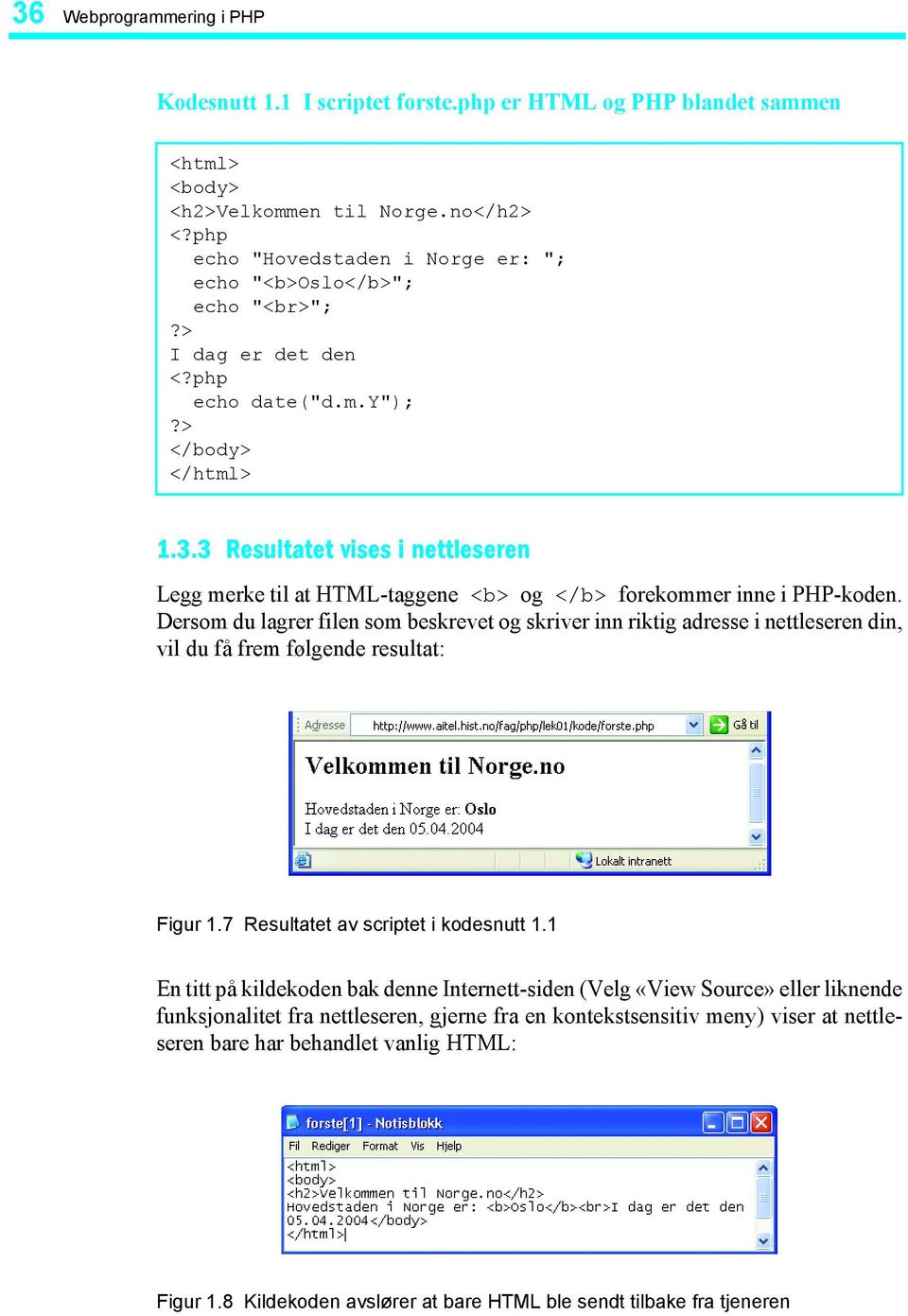 3 Resultatet vises i nettleseren Legg merke til at HTML-taggene <b> og </b> forekommer inne i PHP-koden.