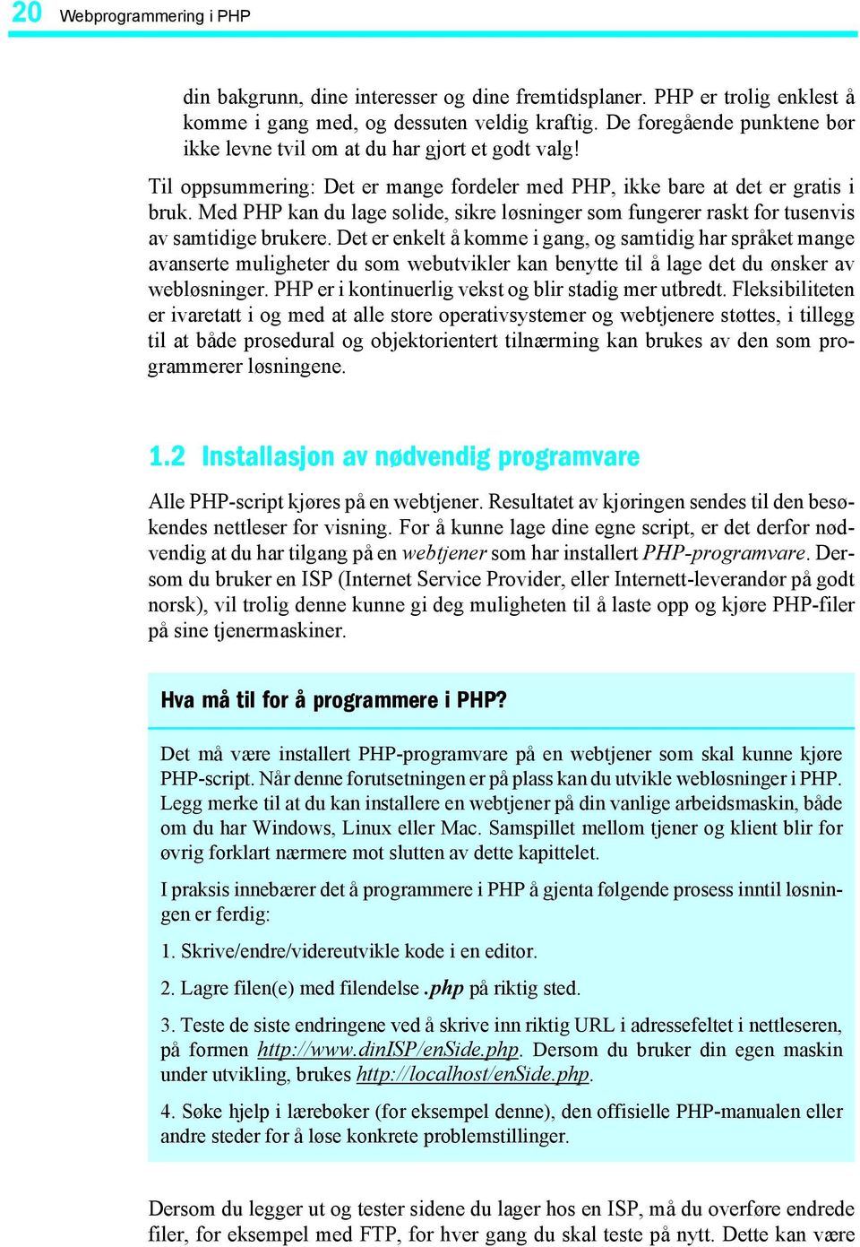 Med PHP kan du lage solide, sikre løsninger som fungerer raskt for tusenvis av samtidige brukere.