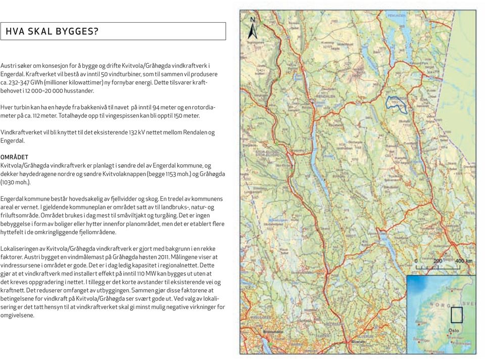 Hver turbin kan ha en høyde fra bakkenivå til navet på inntil 94 meter og en rotordiameter på ca. 112 meter. Totalhøyde opp til vingespissen kan bli opptil 150 meter.