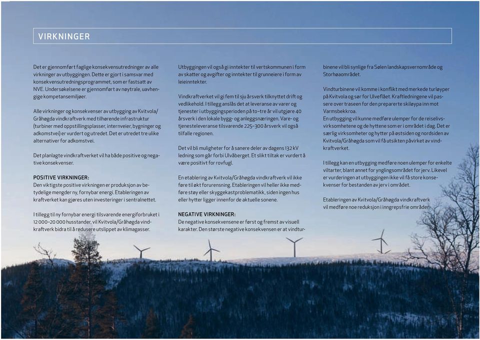 Alle virkninger og konsekvenser av utbygging av Kvitvola/ Gråhøgda vindkraftverk med tilhørende infrastruktur (turbiner med oppstillingsplasser, internveier, bygninger og adkomstvei) er vurdert og
