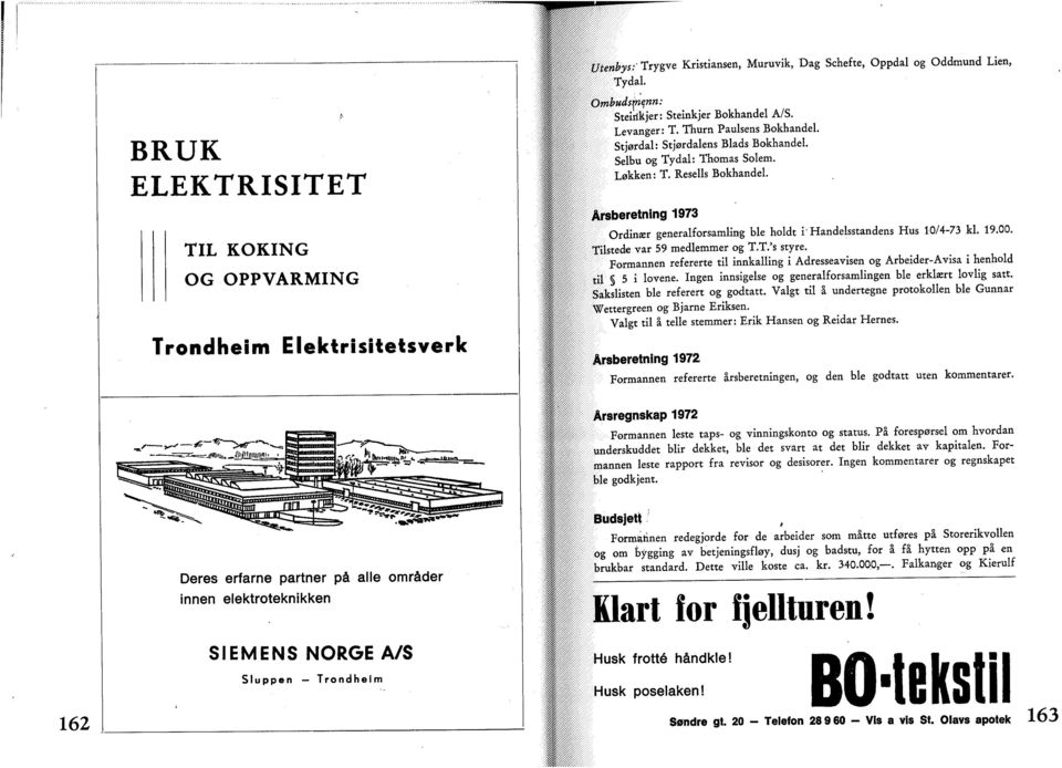 Årsberetning 1973 Ordinær generalforsamling ble holdt i'handelsstandens Hus 10/4-73 kl. 19.00. Tilstede var 59 medlemmer og T.T.'s styre.
