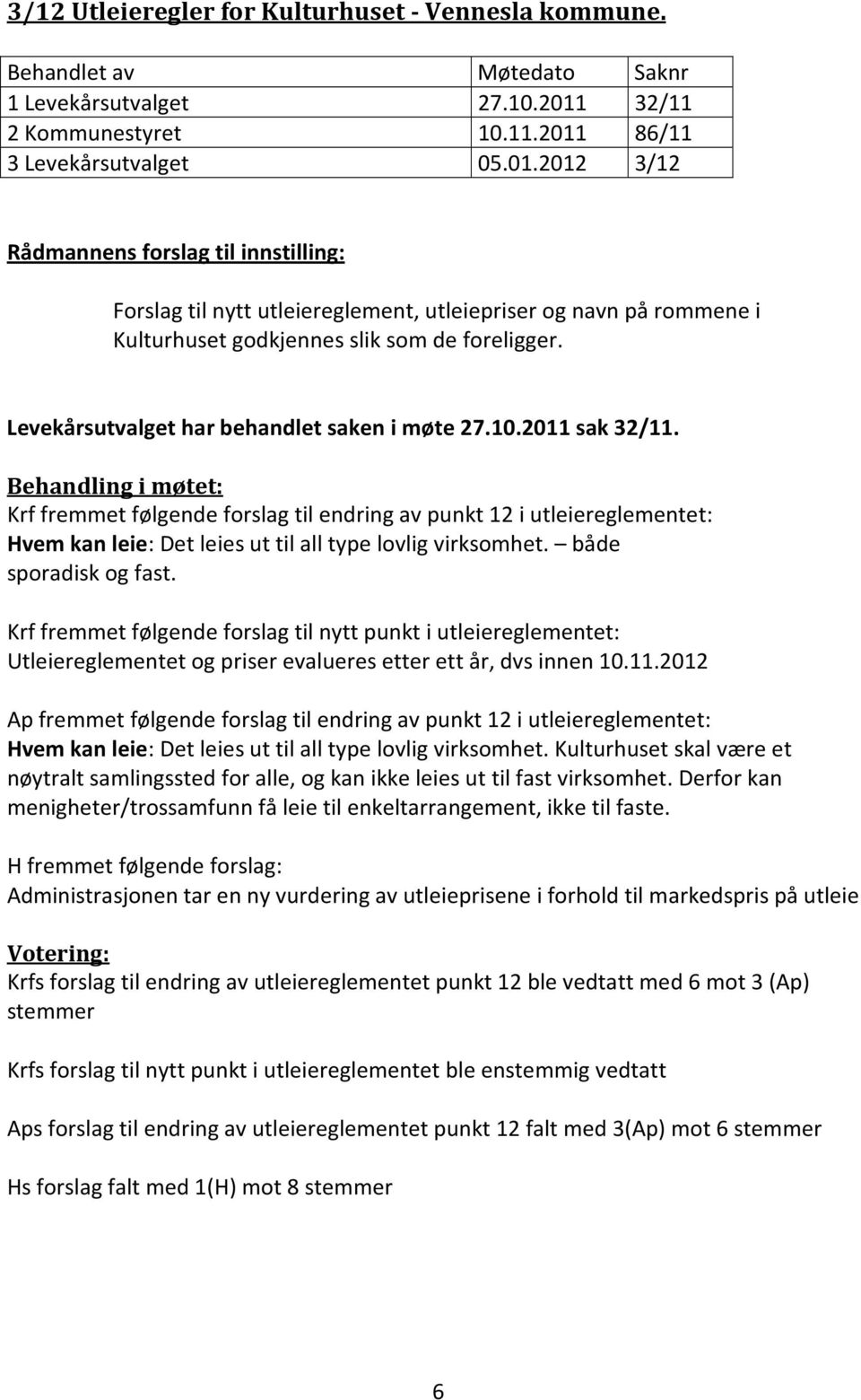 Levekårsutvalget har behandlet saken i møte 27.10.2011 sak 32/11. Krf fremmet følgende forslag til endring av punkt 12 i utleiereglementet: Hvem kan leie: Det leies ut til all type lovlig virksomhet.