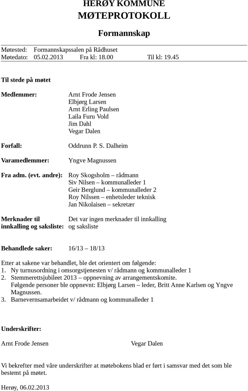 Dalheim Yngve Magnussen Roy Skogsholm rådmann Siv Nilsen kommunalleder 1 Geir Berglund kommunalleder 2 Roy Nilssen enhetsleder teknisk Jan Nikolaisen sekretær Merknader til Det var ingen merknader