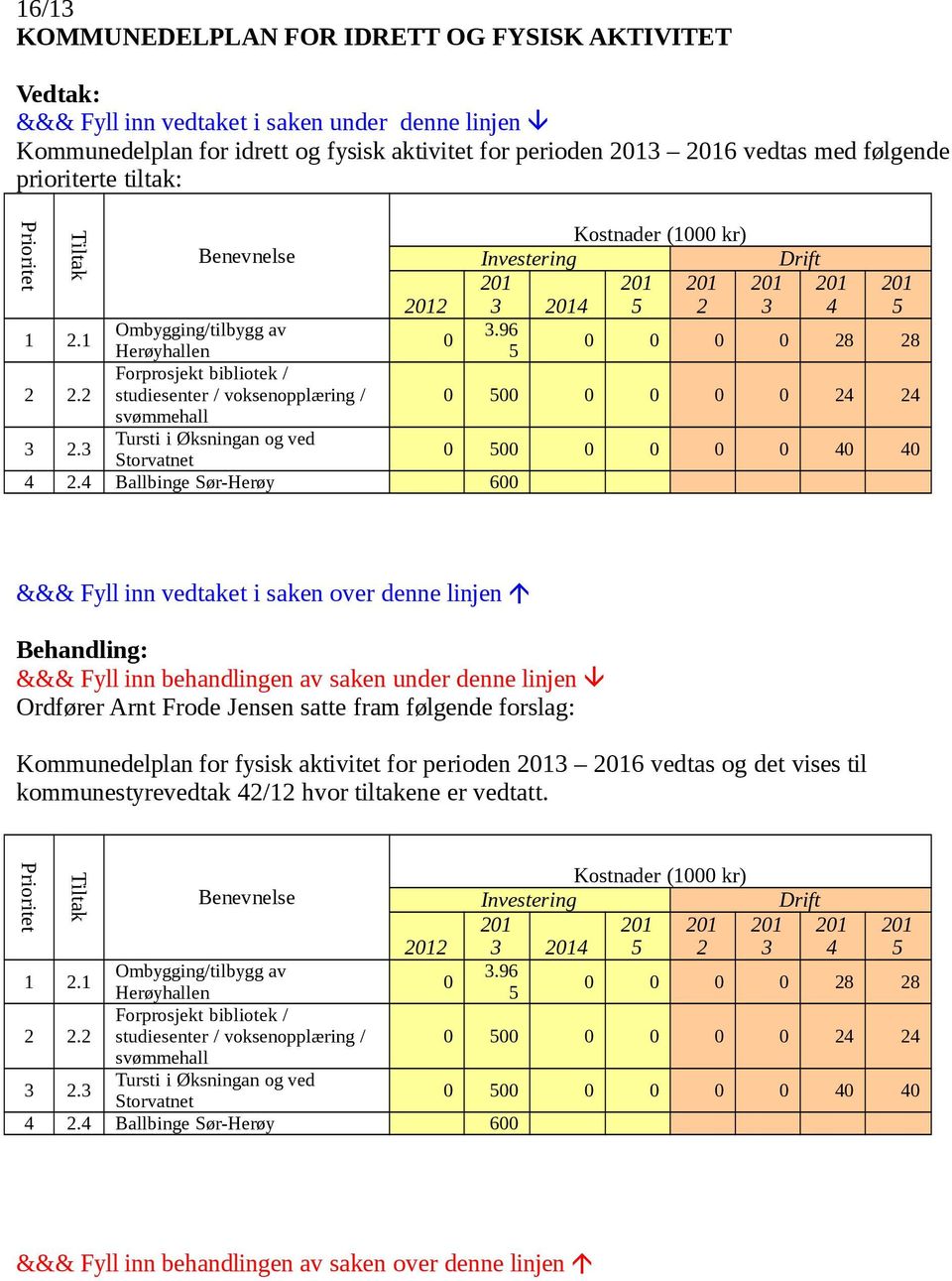 2 studiesenter / voksenopplæring / 0 00 0 0 0 0 24 24 svømmehall 3 2.3 Tursti i Øksningan og ved Storvatnet 0 00 0 0 0 0 40 40 4 2.