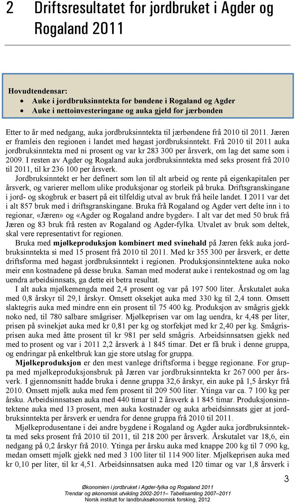 Frå 2010 til 2011 auka jordbruksinntekta med ni prosent og var kr 283 300 per årsverk, om lag det same som i 2009.