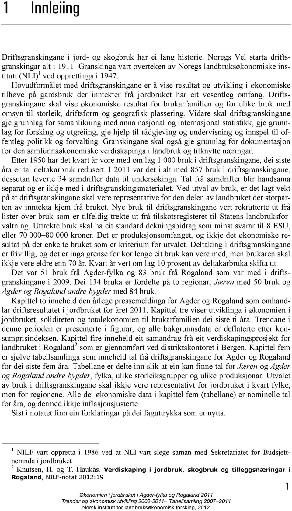 Hovudformålet med driftsgranskingane er å vise resultat og utvikling i økonomiske tilhøve på gardsbruk der inntekter frå jordbruket har eit vesentleg omfang.