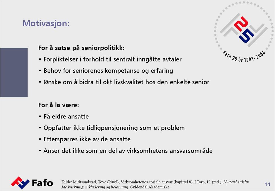 som et problem Etterspørres ikke av de ansatte Anser det ikke som en del av virksomhetens ansvarsområde Kilde: Midtsundstad, Tove (2005),