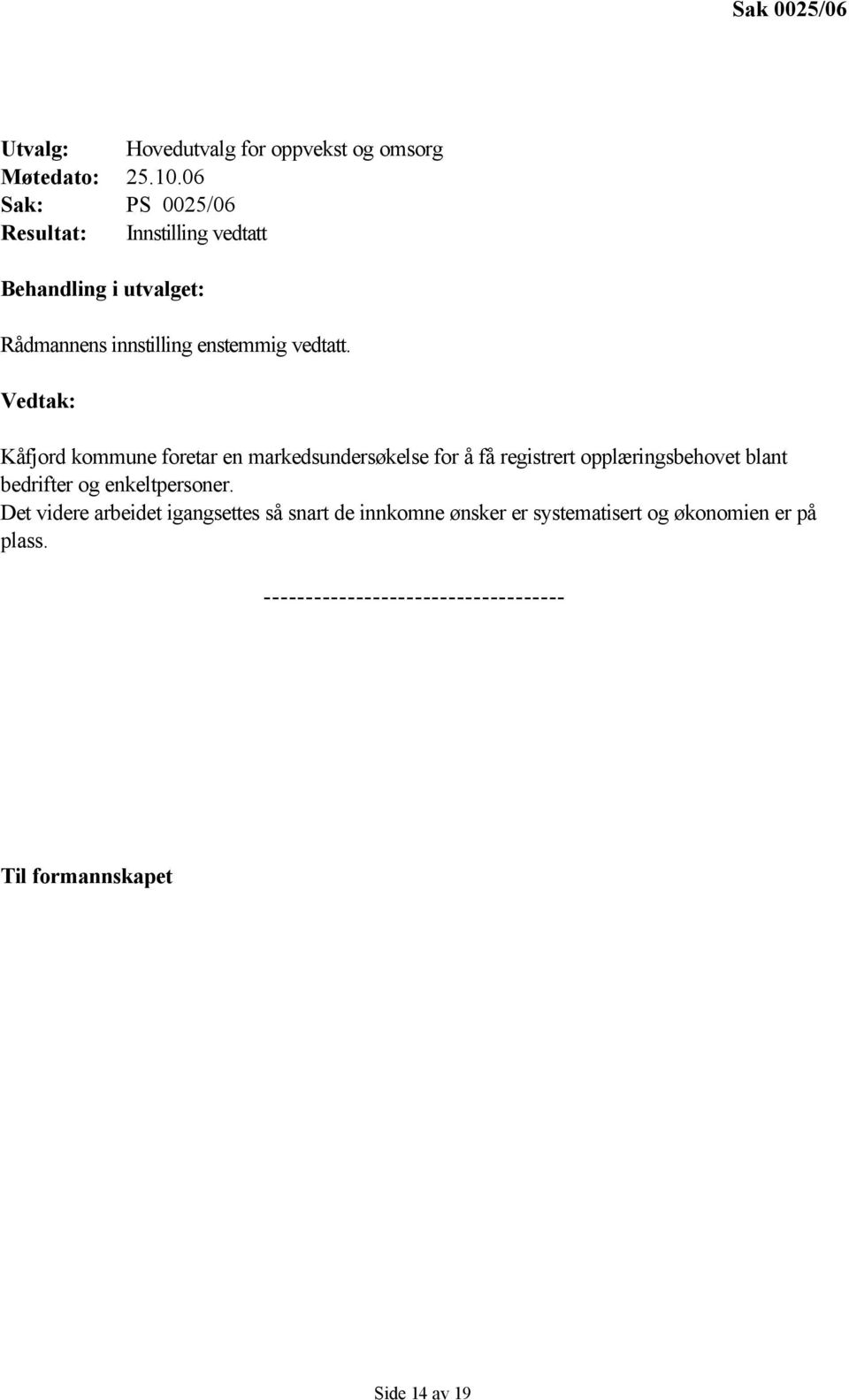 Vedtak: Kåfjord kommune foretar en markedsundersøkelse for å få registrert opplæringsbehovet blant bedrifter og