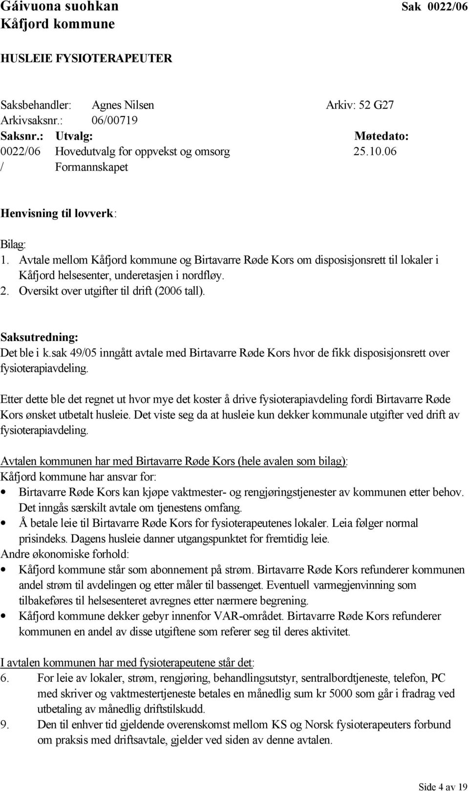 Avtale mellom Kåfjord kommune og Birtavarre Røde Kors om disposisjonsrett til lokaler i Kåfjord helsesenter, underetasjen i nordfløy. 2. Oversikt over utgifter til drift (2006 tall).