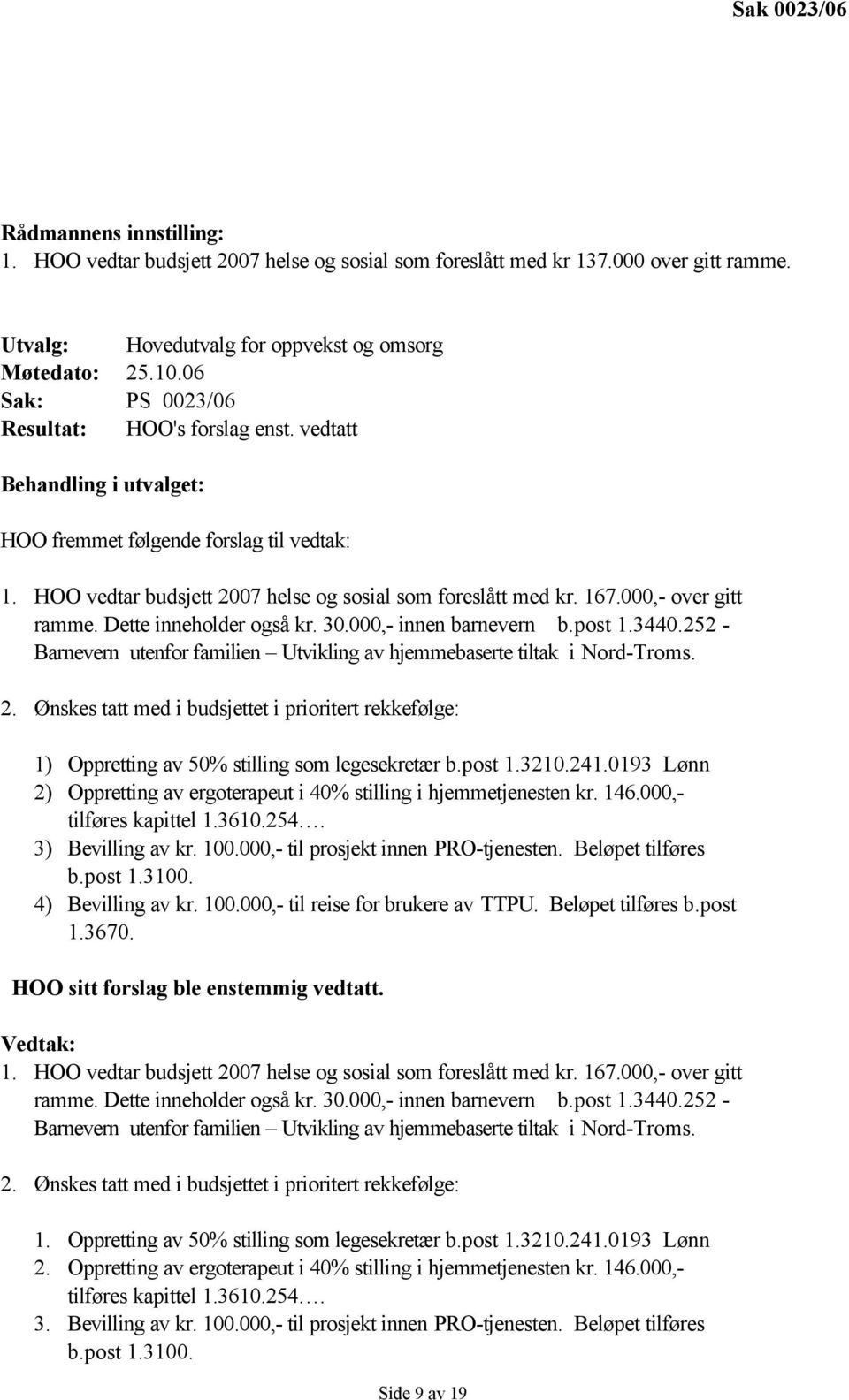 000,- over gitt ramme. Dette inneholder også kr. 30.000,- innen barnevern b.post 1.3440.252 - Barnevern utenfor familien Utvikling av hjemmebaserte tiltak i Nord-Troms. 2.