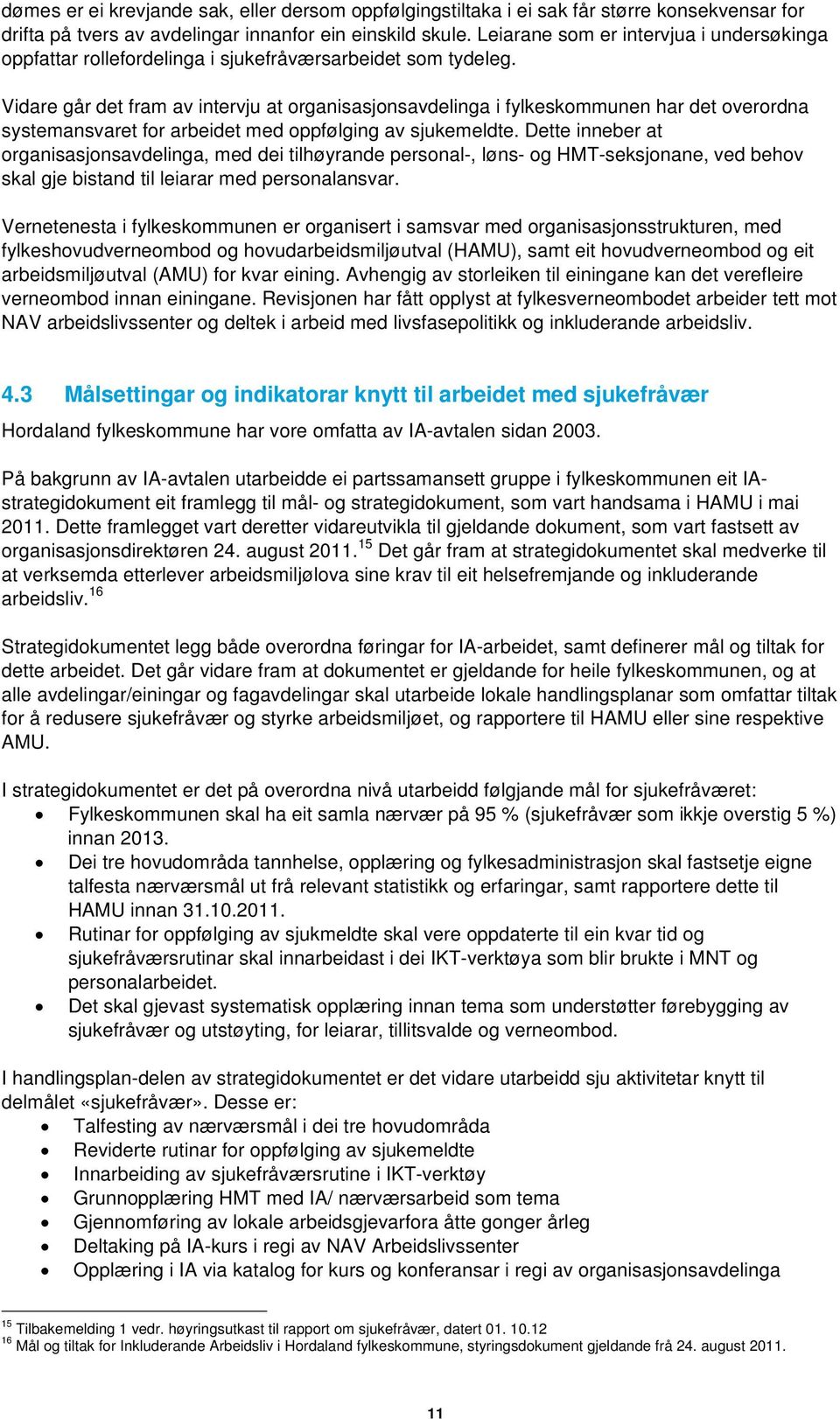 Vidare går det fram av intervju at organisasjonsavdelinga i fylkeskommunen har det overordna systemansvaret for arbeidet med oppfølging av sjukemeldte.