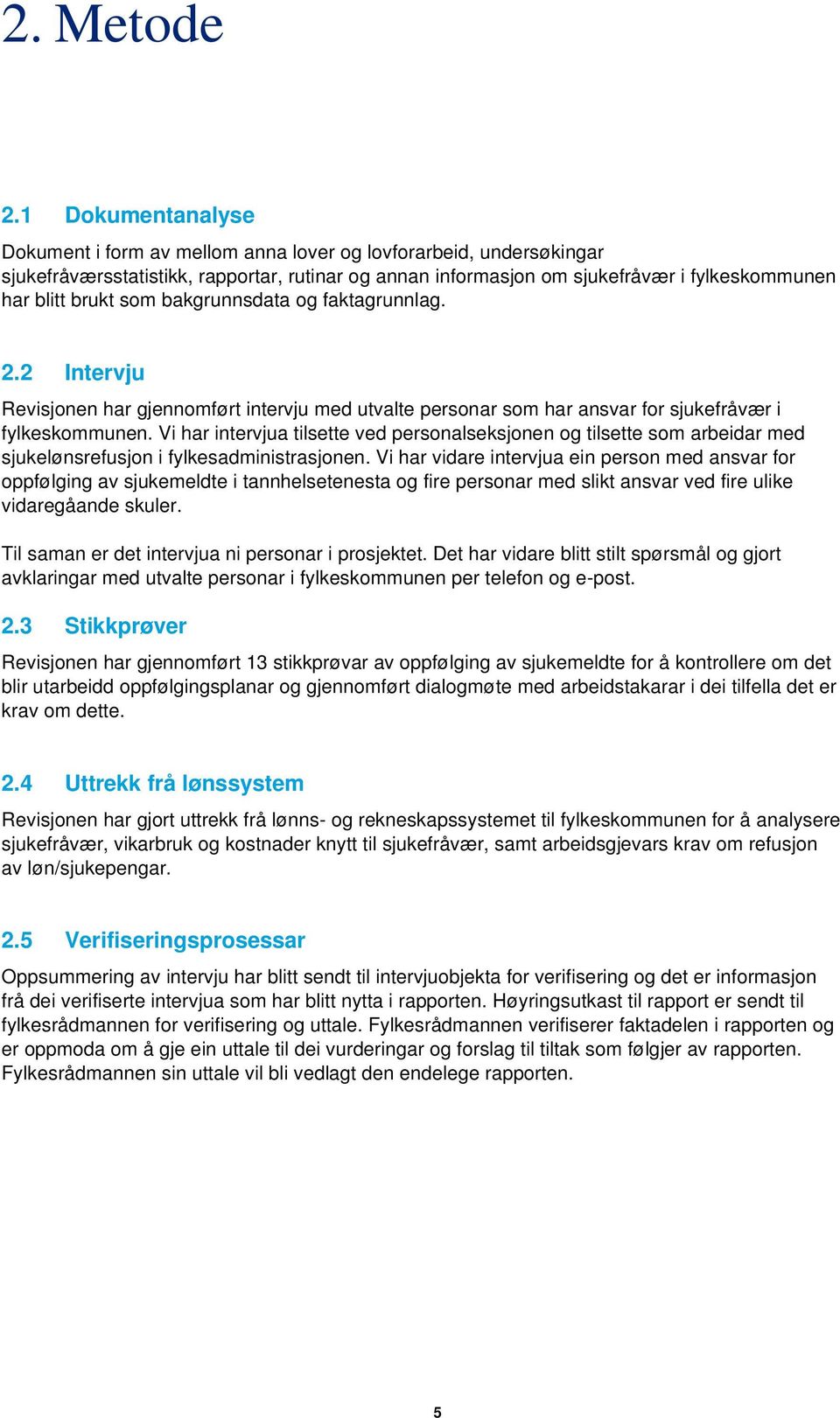 som bakgrunnsdata og faktagrunnlag. 2.2 Intervju Revisjonen har gjennomført intervju med utvalte personar som har ansvar for sjukefråvær i fylkeskommunen.