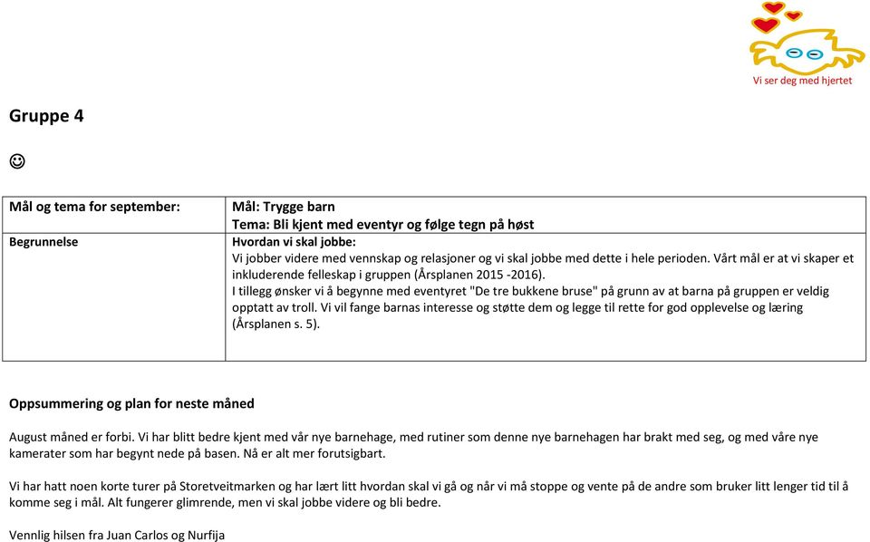 I tillegg ønsker vi å begynne med eventyret "De tre bukkene bruse" på grunn av at barna på gruppen er veldig opptatt av troll.