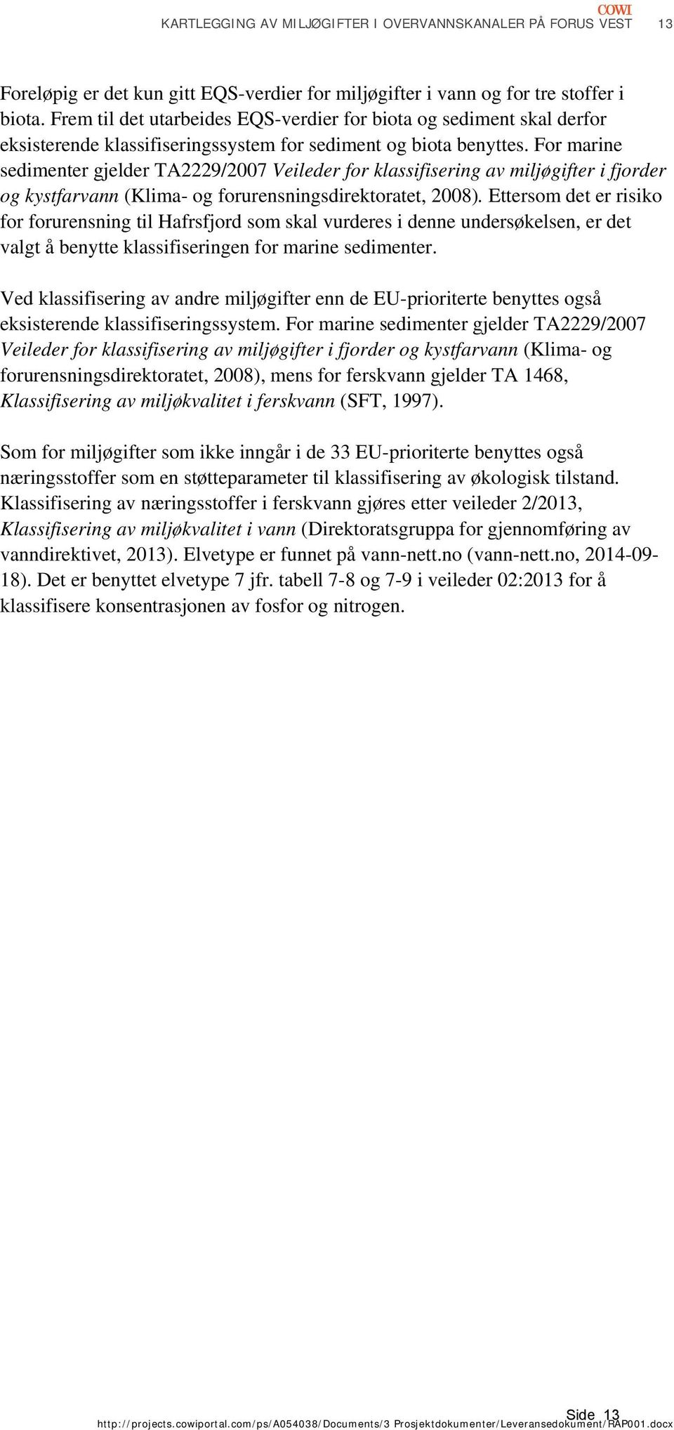 For marine sedimenter gjelder TA2229/2007 Veileder for klassifisering av miljøgifter i fjorder og kystfarvann (Klima- og forurensningsdirektoratet, 2008).