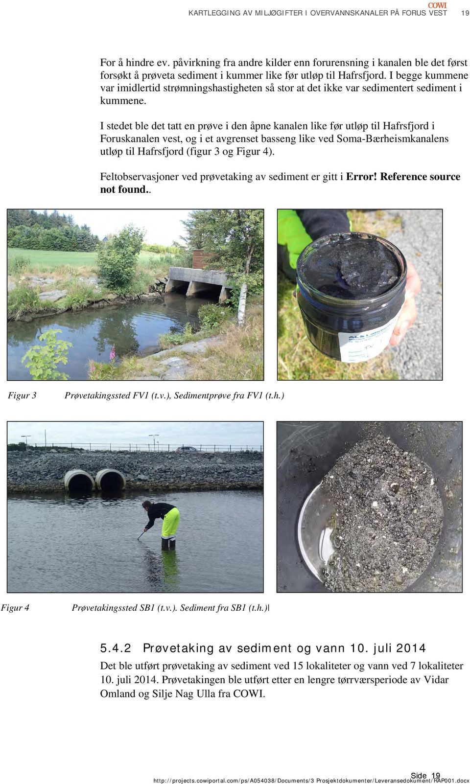 I begge kummene var imidlertid strømningshastigheten så stor at det ikke var sedimentert sediment i kummene.