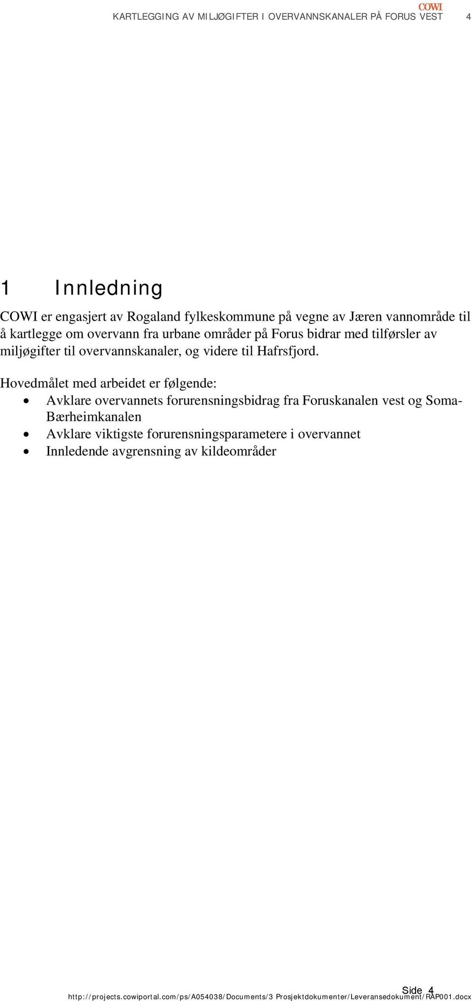 Hovedmålet med arbeidet er følgende: Avklare overvannets forurensningsbidrag fra Foruskanalen vest og Soma- Bærheimkanalen Avklare viktigste