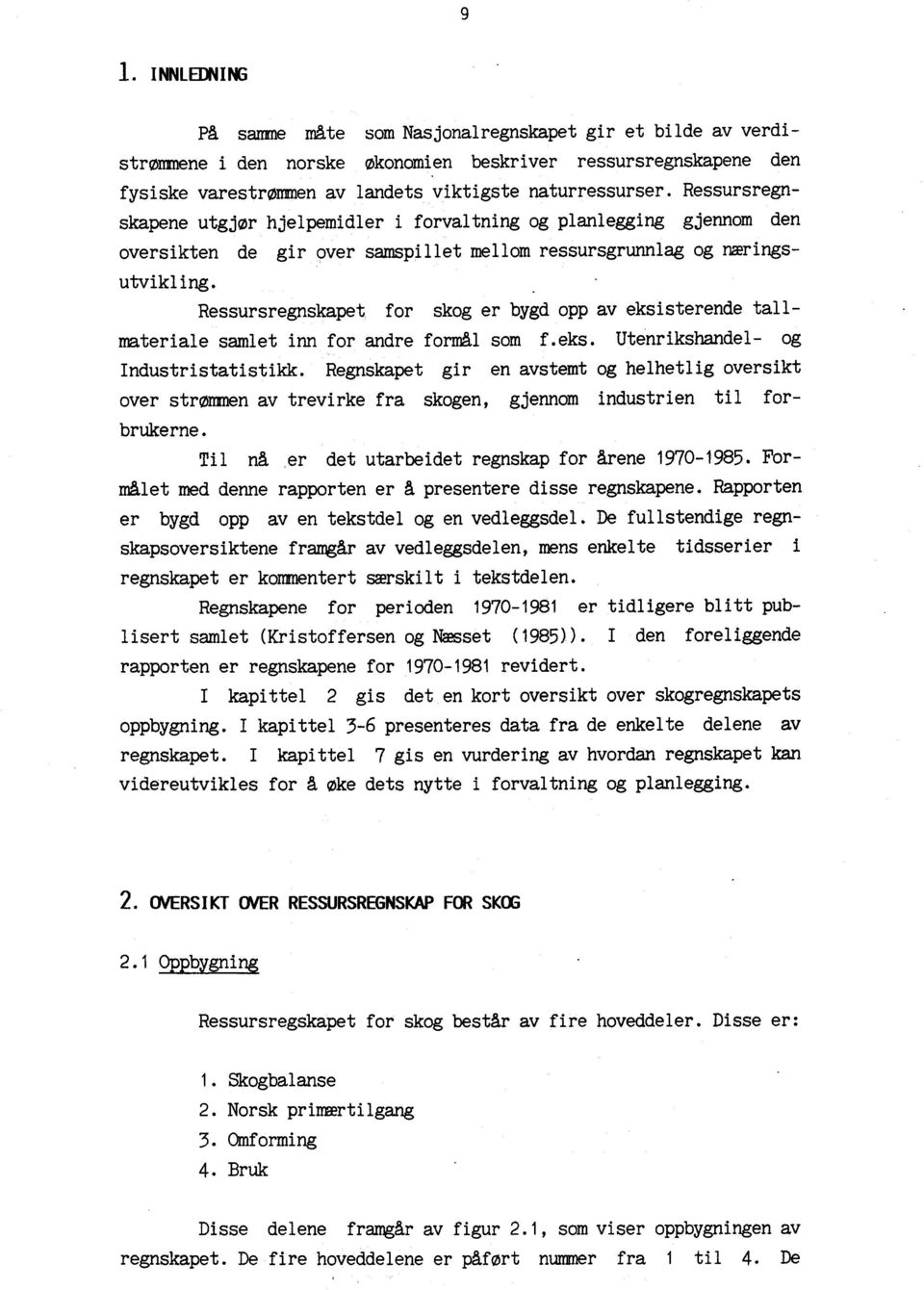 Ressursregnskapet for skog er bygd opp av eksisterende tallmateriale samlet inn for andre formål som f.eks. Utenrikshandel og Industristatistikk.