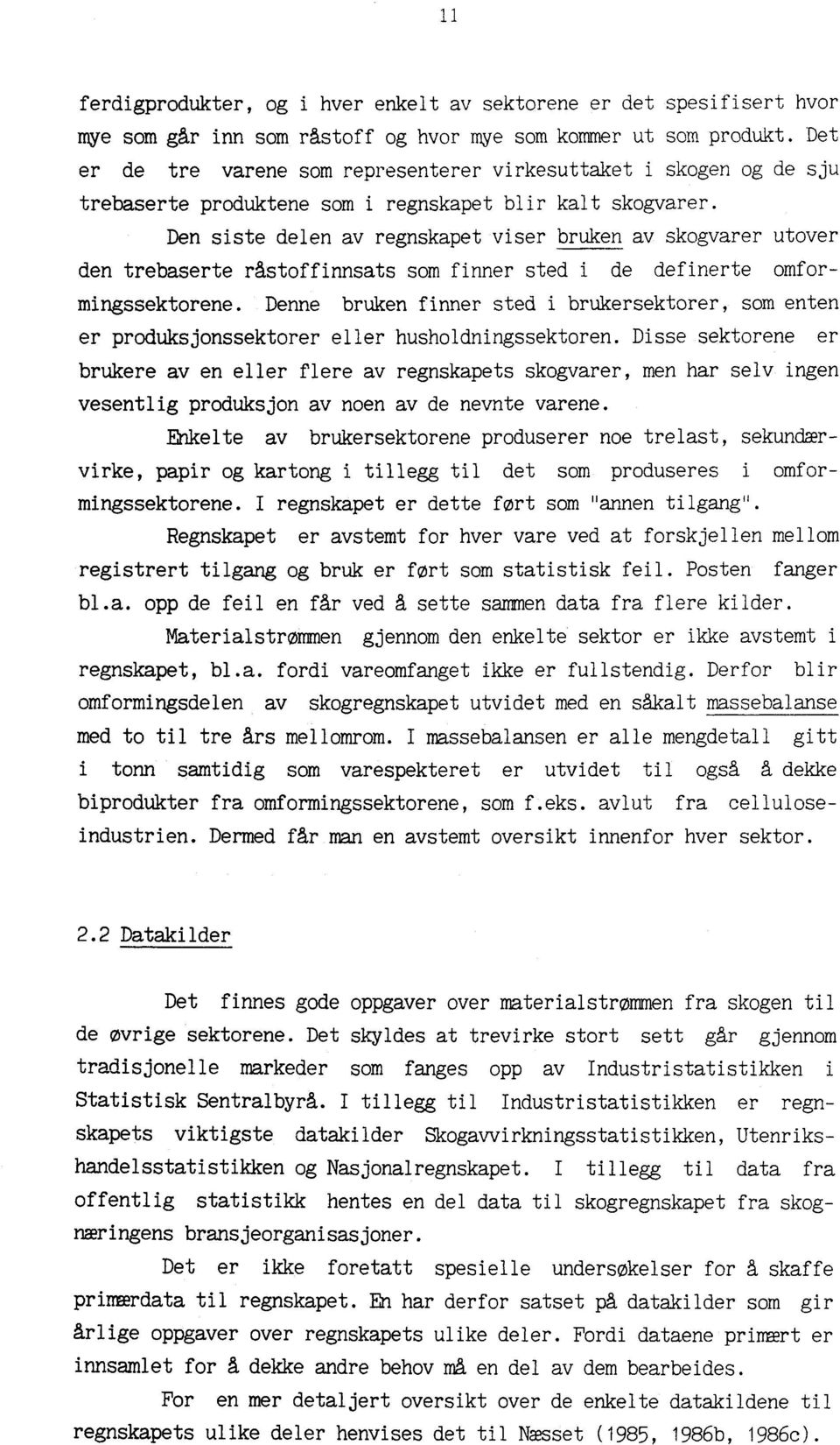 Den siste delen av regnskapet viser bruken av skogvarer utover den trebaserte råstoffinnsats som finner sted i de definerte omformingssektorene.