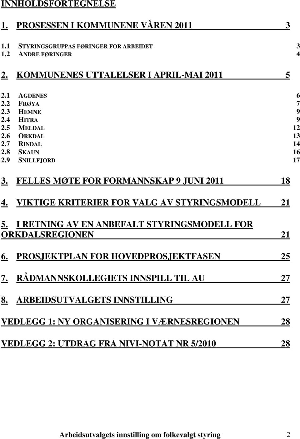 VIKTIGE KRITERIER FOR VALG AV STYRINGSMODELL 21 5. I RETNING AV EN ANBEFALT STYRINGSMODELL FOR ORKDALSREGIONEN 21 6. PROSJEKTPLAN FOR HOVEDPROSJEKTFASEN 25 7.