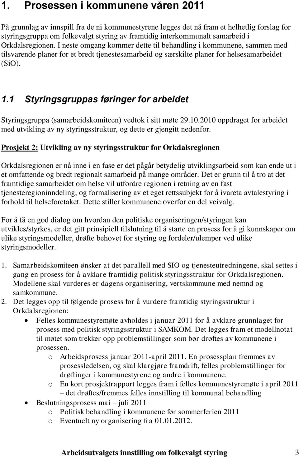 1 Styringsgruppas føringer for arbeidet Styringsgruppa (samarbeidskomiteen) vedtok i sitt møte 29.10.2010 oppdraget for arbeidet med utvikling av ny styringsstruktur, og dette er gjengitt nedenfor.