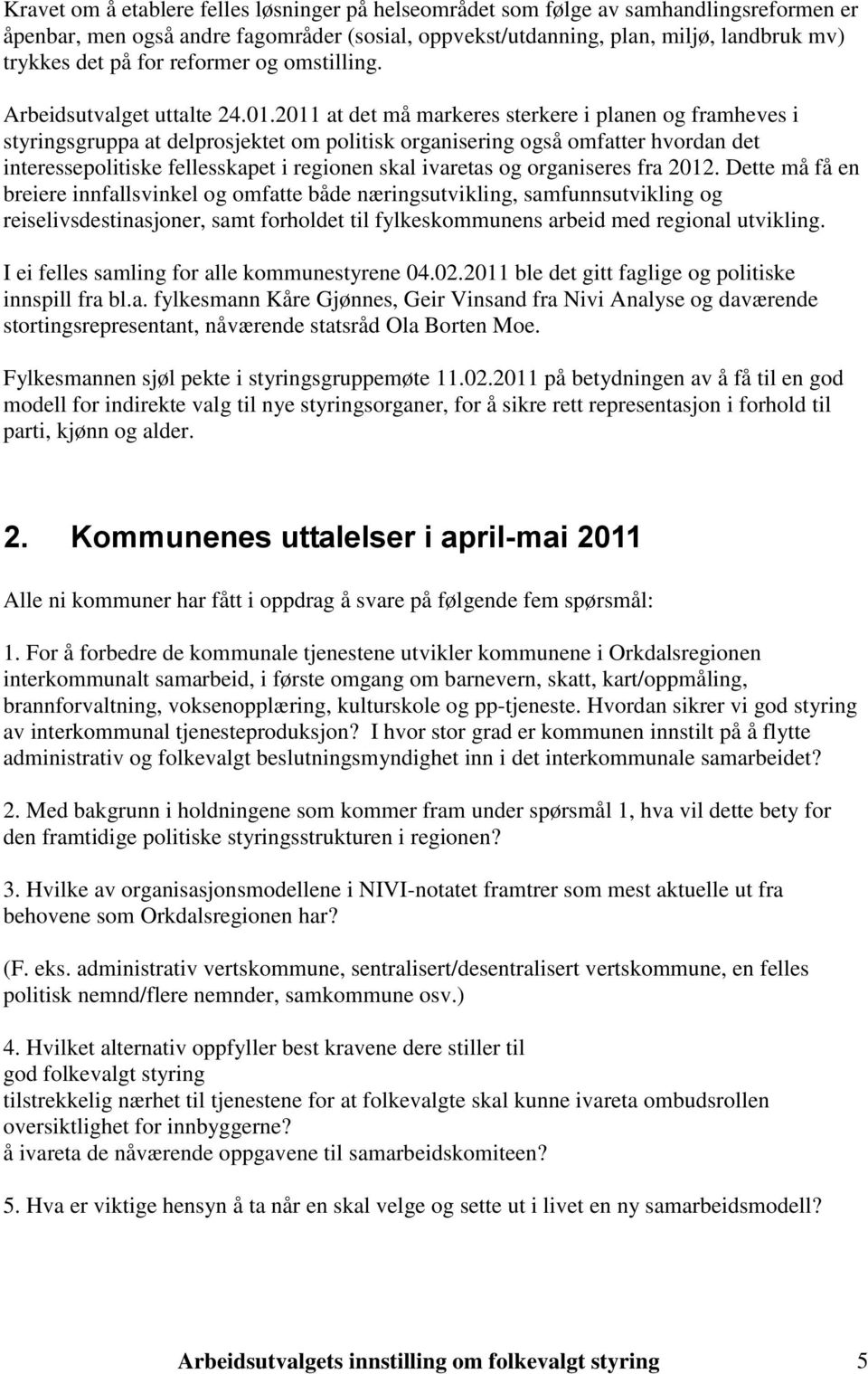 2011 at det må markeres sterkere i planen og framheves i styringsgruppa at delprosjektet om politisk organisering også omfatter hvordan det interessepolitiske fellesskapet i regionen skal ivaretas og