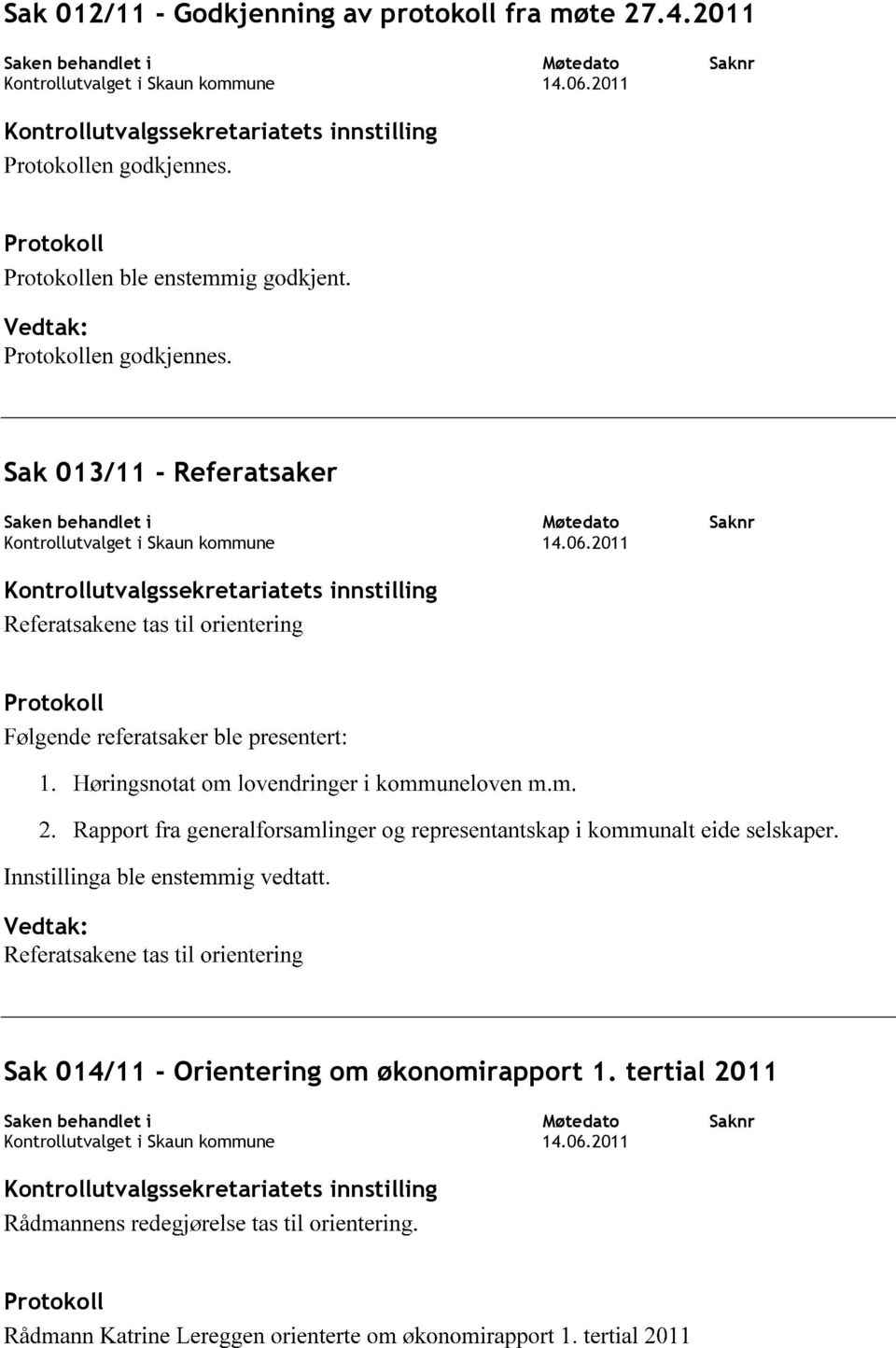 2011 Saknr Kontrollutvalgssekretariatets innstilling Protokoll Vedtak: Sak 013/11 - Referatsaker Saken behandlet i Kontrollutvalget i