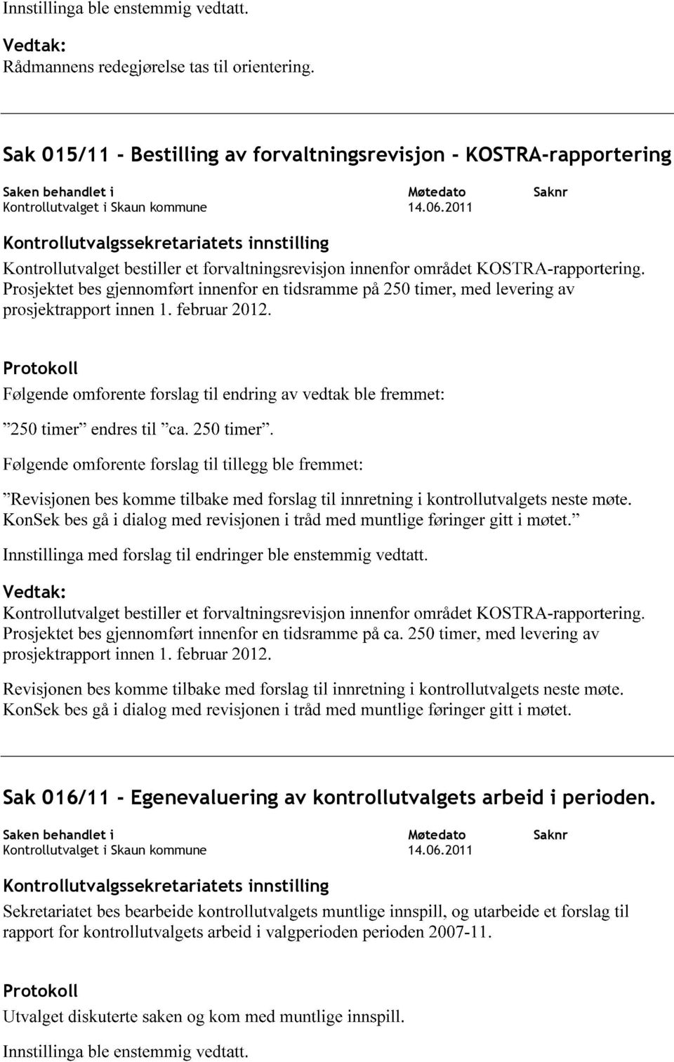 2011 Saknr Kontrollutvalgssekretariatets innstilling Protokoll Vedtak: Sak 016/11 - Egenevaluering av