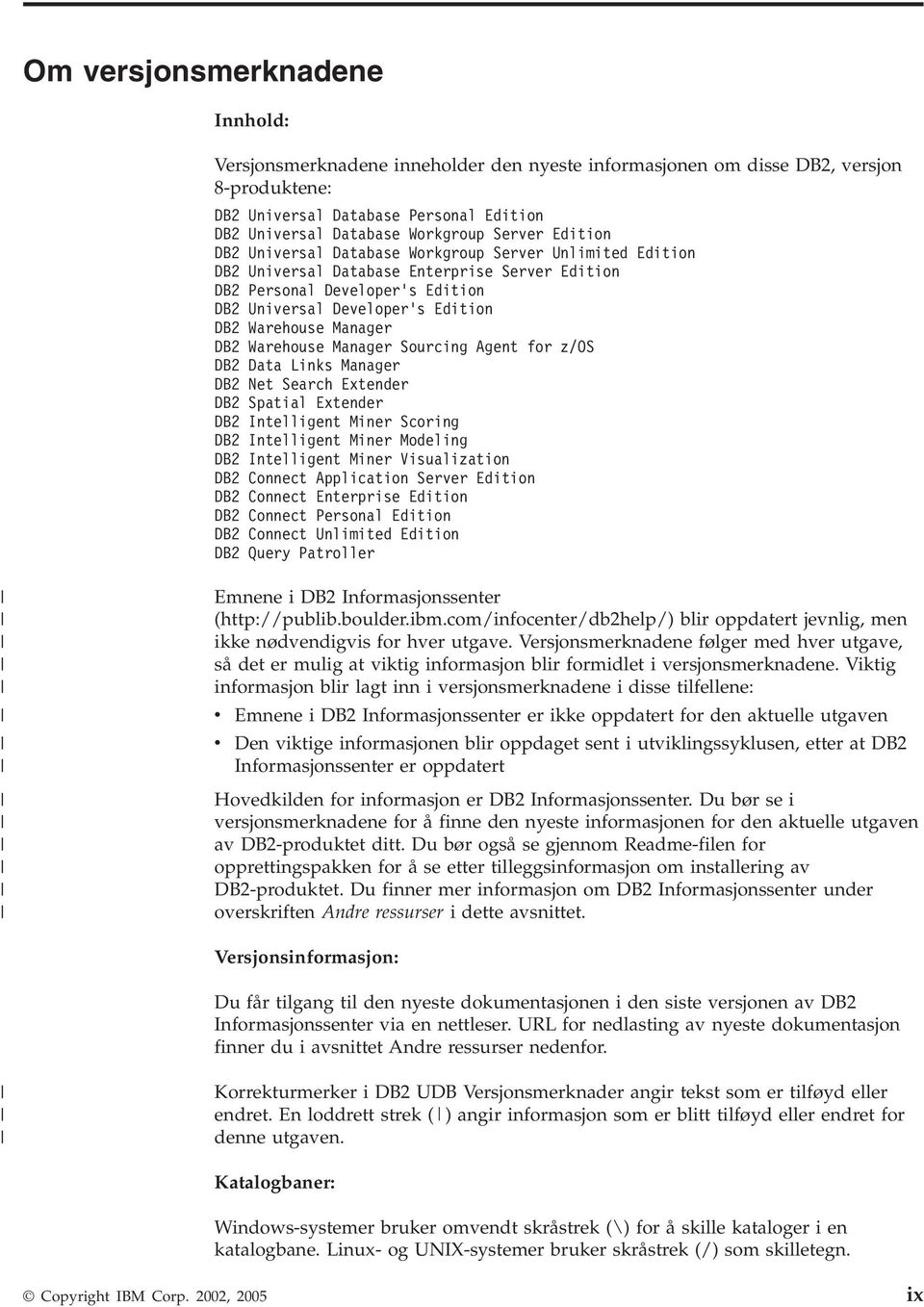 Warehouse Manager DB2 Warehouse Manager Sourcing Agent for z/os DB2 Data Links Manager DB2 Net Search Extender DB2 Spatial Extender DB2 Intelligent Miner Scoring DB2 Intelligent Miner Modeling DB2