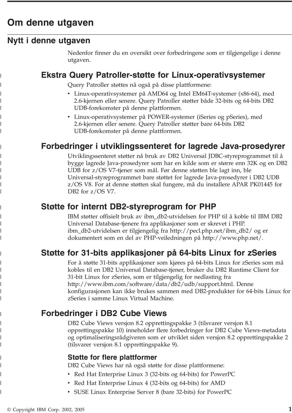 6-kjernen eller senere. Query Patroller støtter både 32-bits og 64-bits DB2 UDB-forekomster på denne plattformen. v Linux-operativsystemer på POWER-systemer (iseries og pseries), med 2.