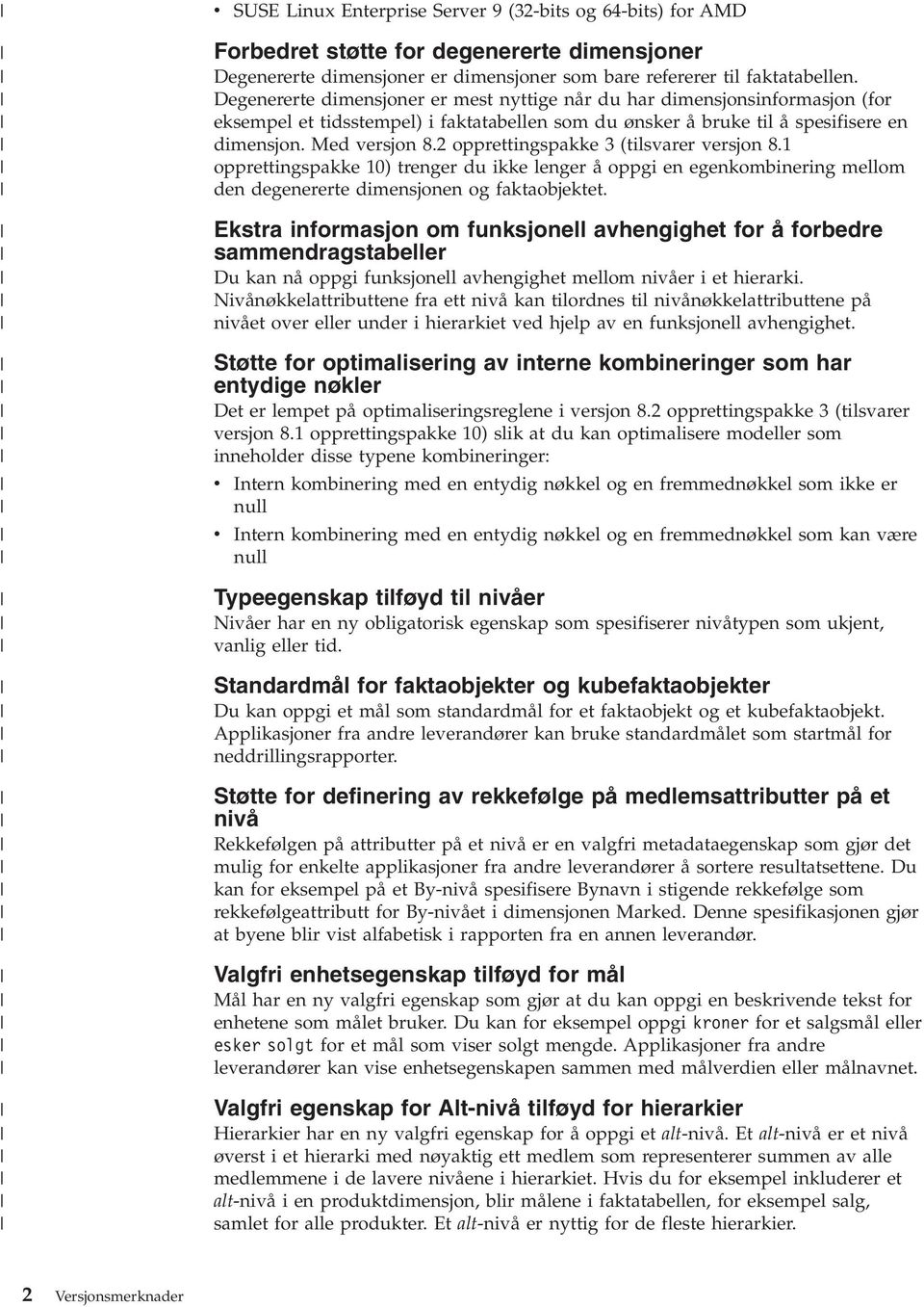 2 opprettingspakke 3 (tilsvarer versjon 8.1 opprettingspakke 10) trenger du ikke lenger å oppgi en egenkombinering mellom den degenererte dimensjonen og faktaobjektet.