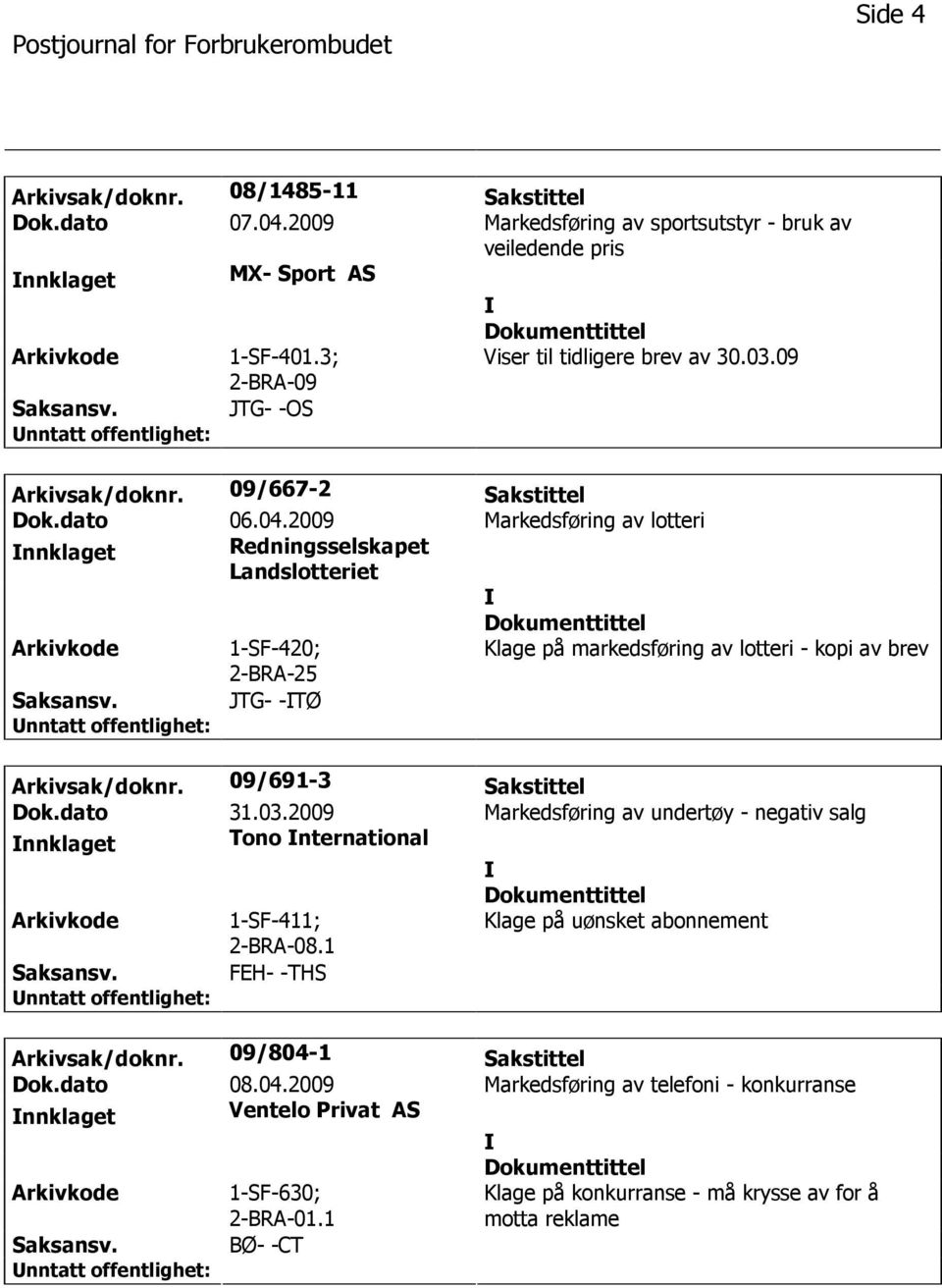 2009 Markedsføring av lotteri nnklaget Redningsselskapet Landslotteriet Arkivkode 1-SF-420; 2-BRA-25 Klage på markedsføring av lotteri - kopi av brev Saksansv. JTG- -TØ Arkivsak/doknr.